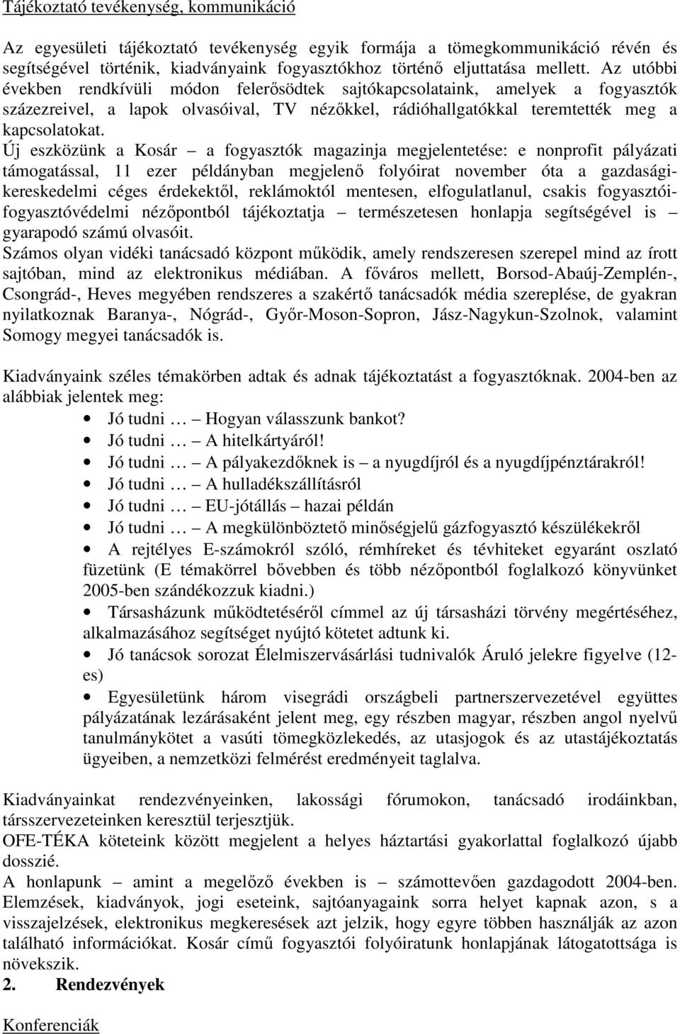 Új eszközünk a Kosár a fogyasztók magazinja megjelentetése: e nonprofit pályázati támogatással, 11 ezer példányban megjelenı folyóirat november óta a gazdaságikereskedelmi céges érdekektıl,