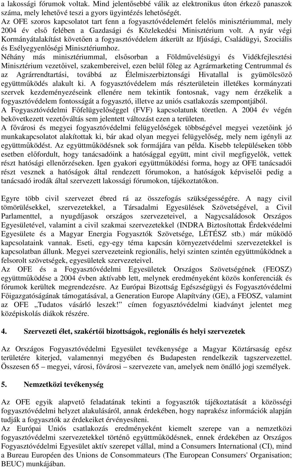 A nyár végi Kormányátalakítást követıen a fogyasztóvédelem átkerült az Ifjúsági, Családügyi, Szociális és Esélyegyenlıségi Minisztériumhoz.