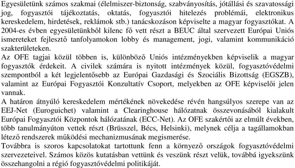 A 2004-es évben egyesületünkbıl kilenc fı vett részt a BEUC által szervezett Európai Uniós ismereteket fejlesztı tanfolyamokon lobby és management, jogi, valamint kommunikáció szakterületeken.
