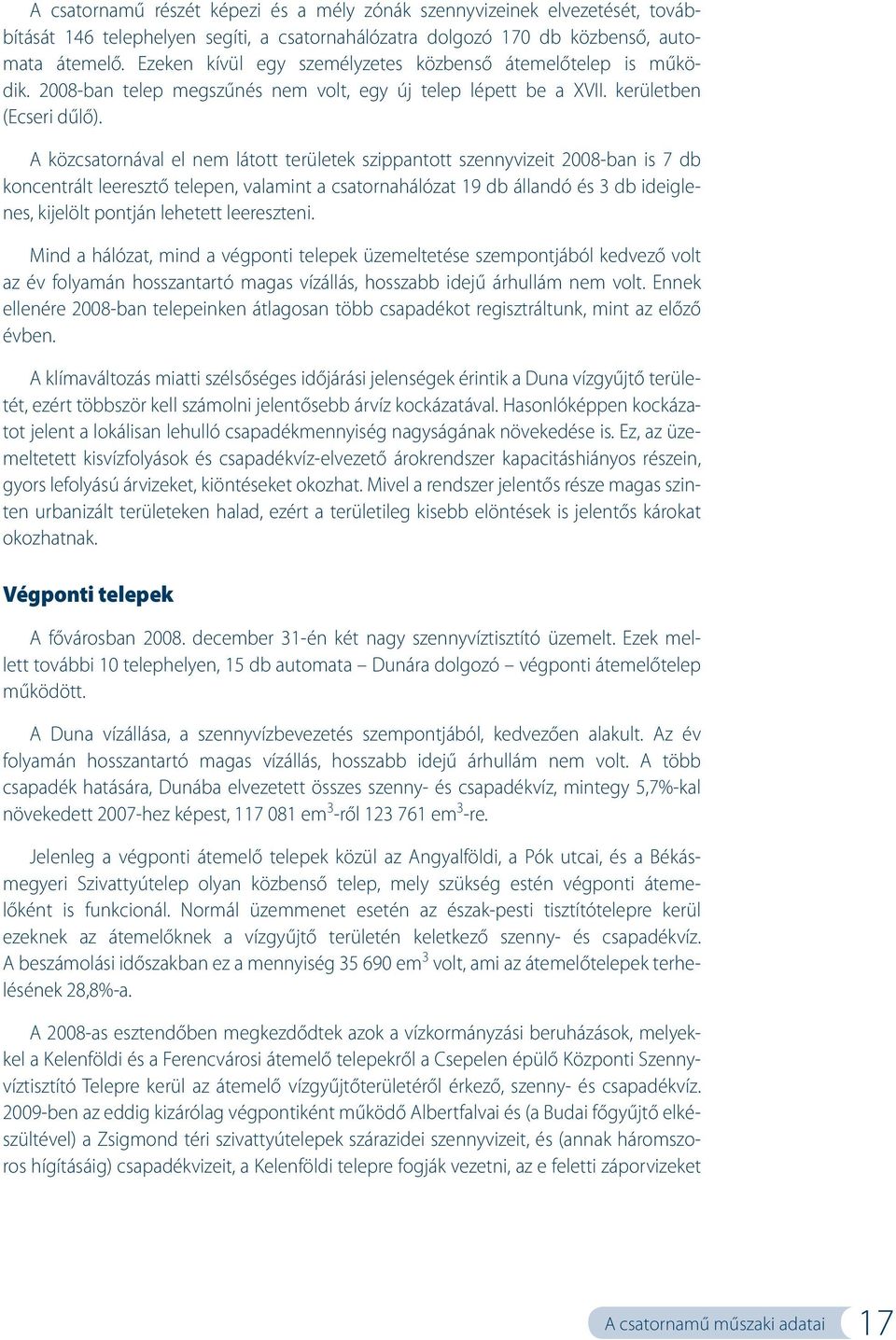 A közcsatornával el nem látott területek szippantott szennyvizeit 2008-ban is 7 db koncentrált leeresztő telepen, valamint a csatornahálózat 19 db állandó és 3 db ideiglenes, kijelölt pontján