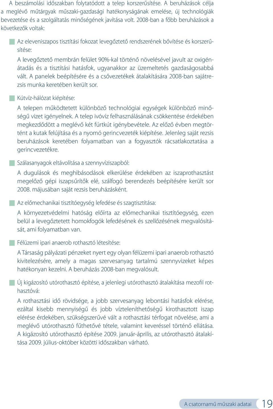 2008-ban a főbb beruházások a következők voltak: Az eleveniszapos tisztítási fokozat levegőztető rendszerének bővítése és korszerűsítése: A levegőztető membrán felület 90%-kal történő növelésével