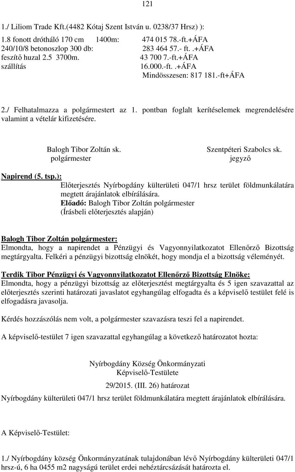 Balogh Tibor Zoltán sk. polgármester Szentpéteri Szabolcs sk. jegyző Napirend (5. tsp.): Előterjesztés Nyírbogdány külterületi 047/1 hrsz terület földmunkálatára megtett árajánlatok elbírálására.