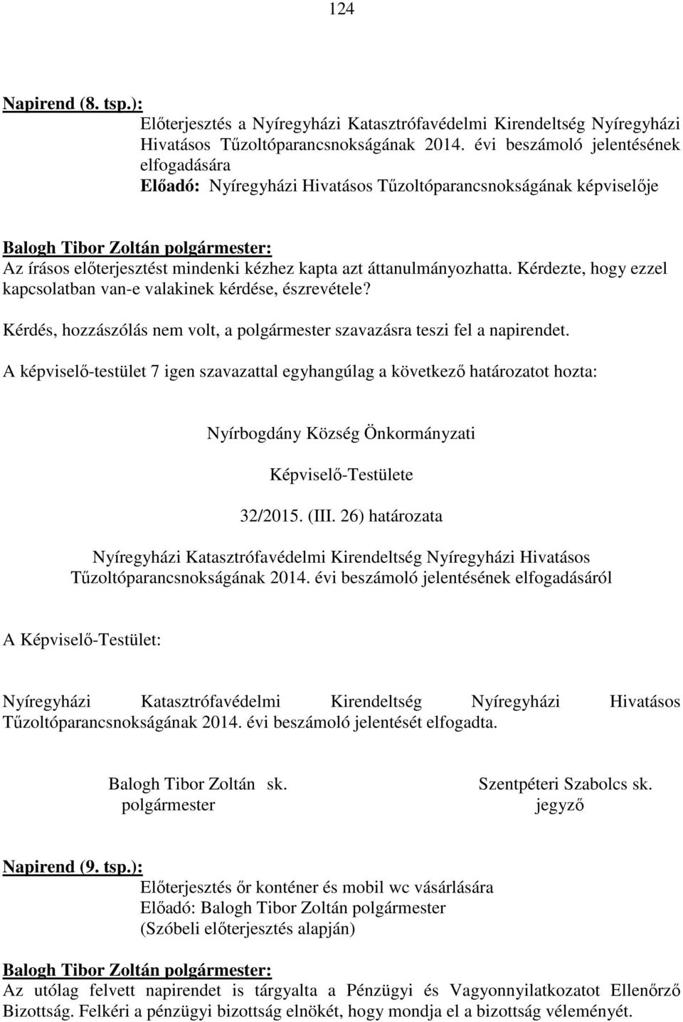 Kérdezte, hogy ezzel kapcsolatban van-e valakinek kérdése, észrevétele? Kérdés, hozzászólás nem volt, a polgármester szavazásra teszi fel a napirendet.