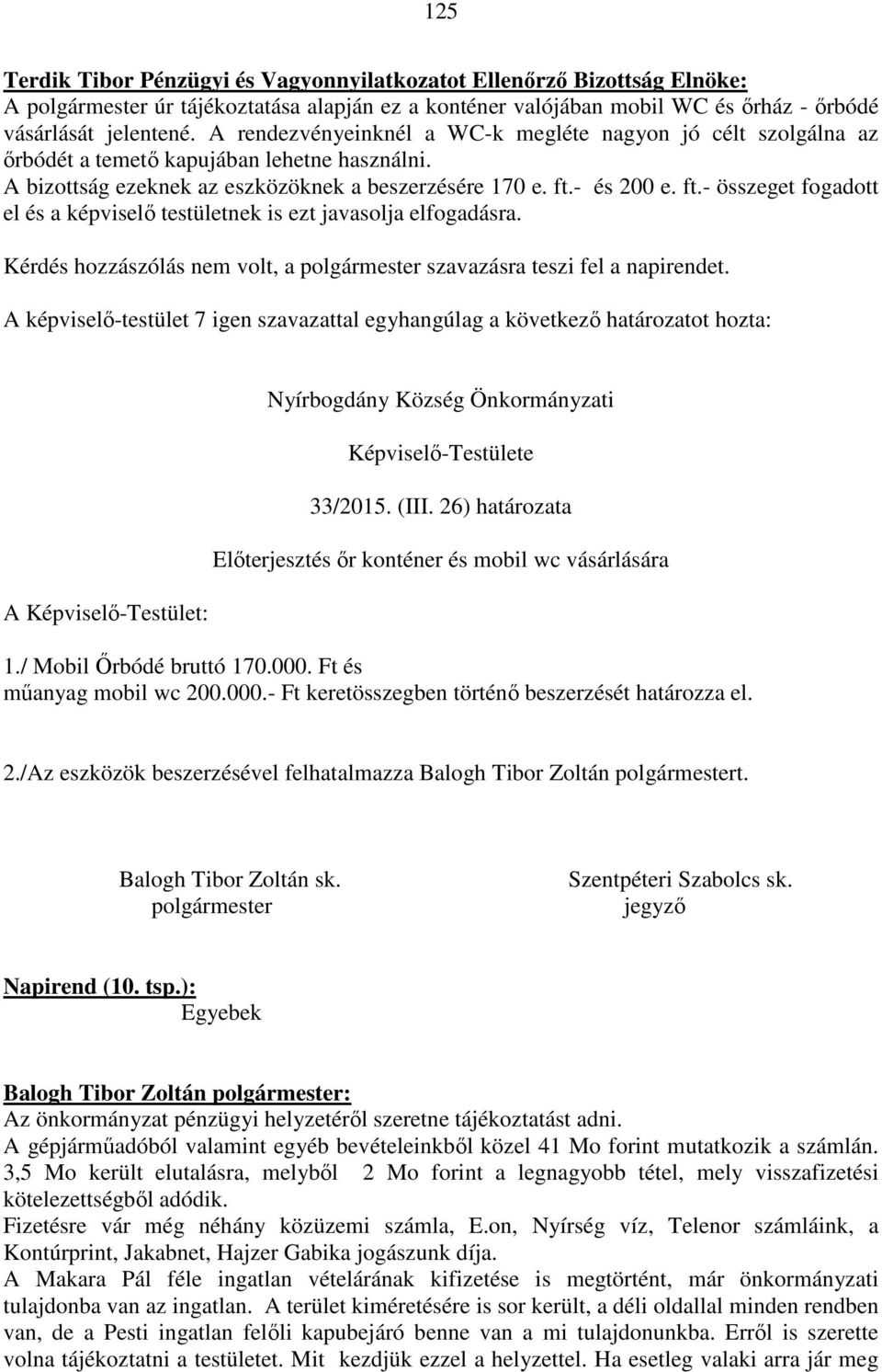 - és 200 e. ft.- összeget fogadott el és a képviselő testületnek is ezt javasolja elfogadásra. Kérdés hozzászólás nem volt, a polgármester szavazásra teszi fel a napirendet.