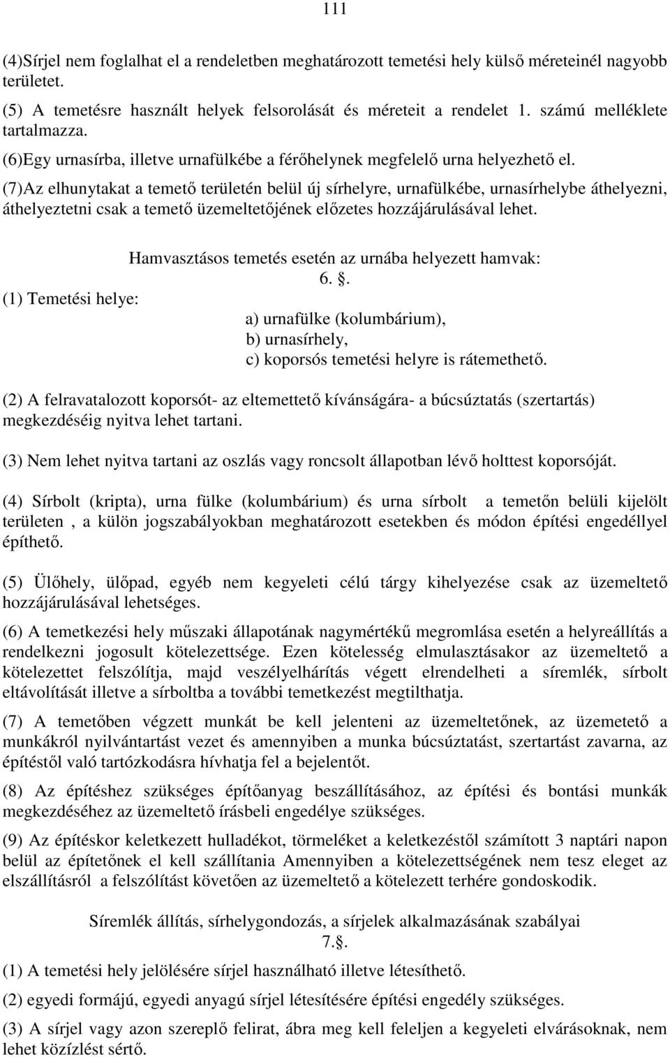 (7)Az elhunytakat a temető területén belül új sírhelyre, urnafülkébe, urnasírhelybe áthelyezni, áthelyeztetni csak a temető üzemeltetőjének előzetes hozzájárulásával lehet.