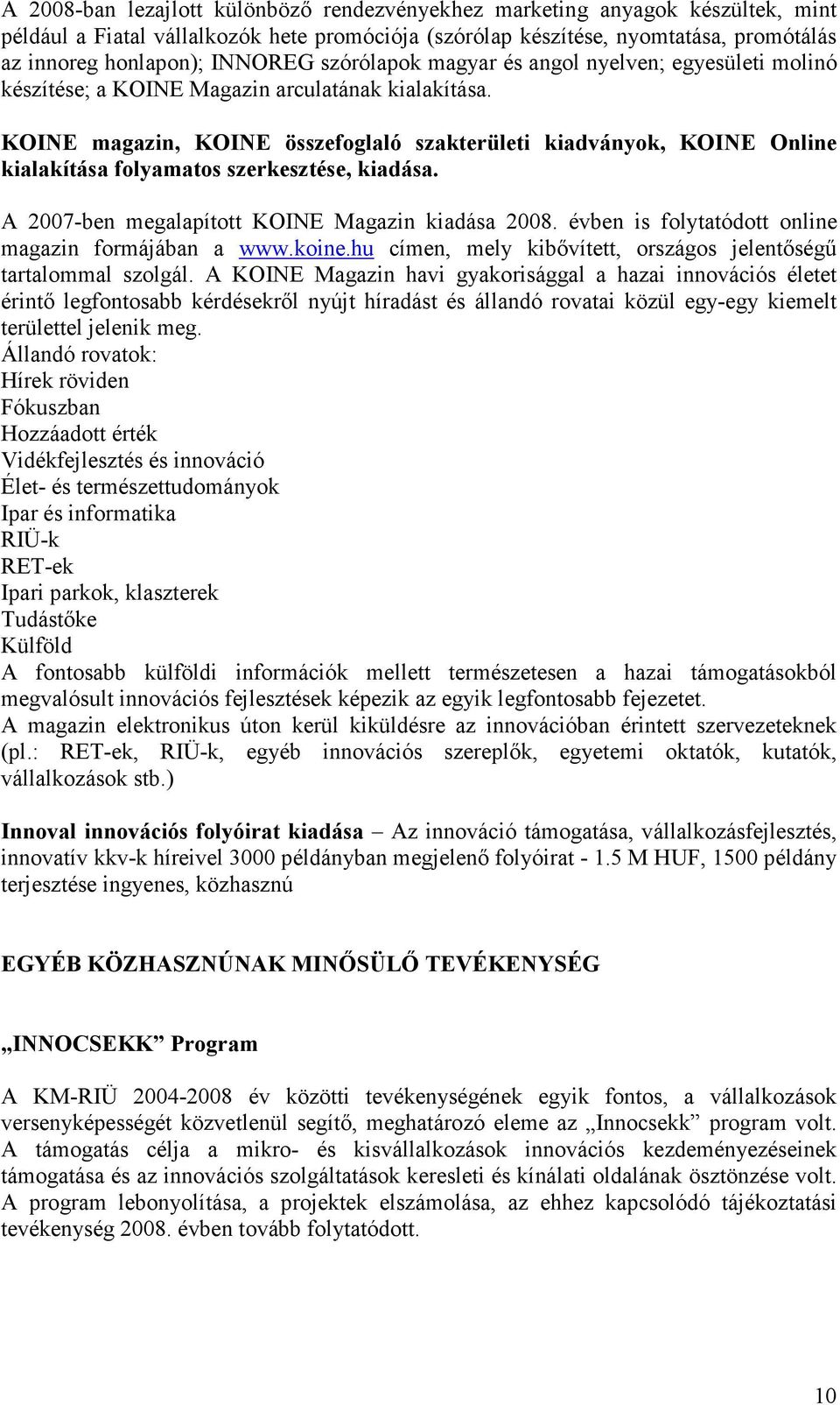 KOINE magazin, KOINE összefoglaló szakterületi kiadványok, KOINE Online kialakítása folyamatos szerkesztése, kiadása. A 2007-ben megalapított KOINE Magazin kiadása 2008.