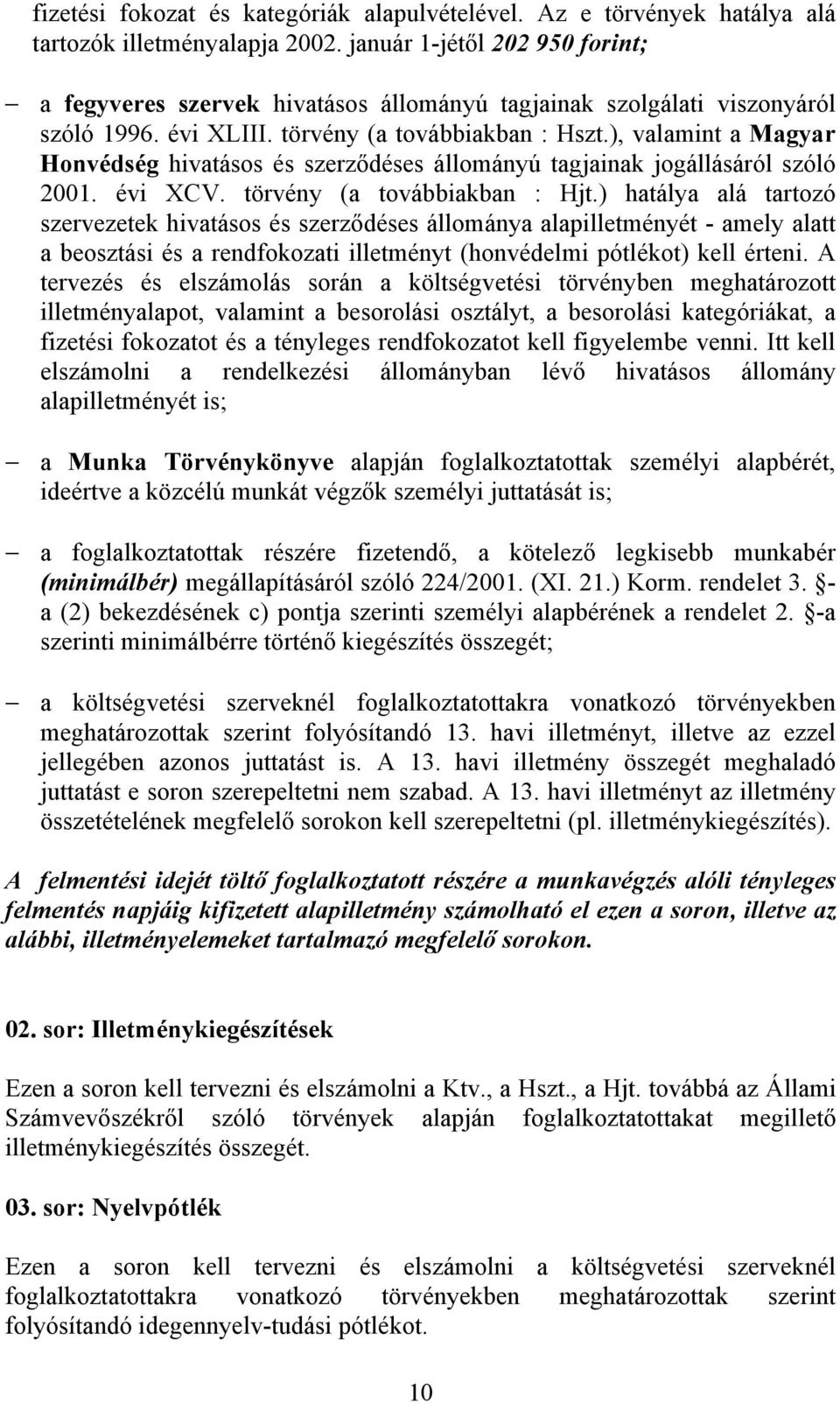 ), valamint a Magyar Honvédség hivatásos és szerződéses állományú tagjainak jogállásáról szóló 2001. évi XCV. törvény (a továbbiakban : Hjt.