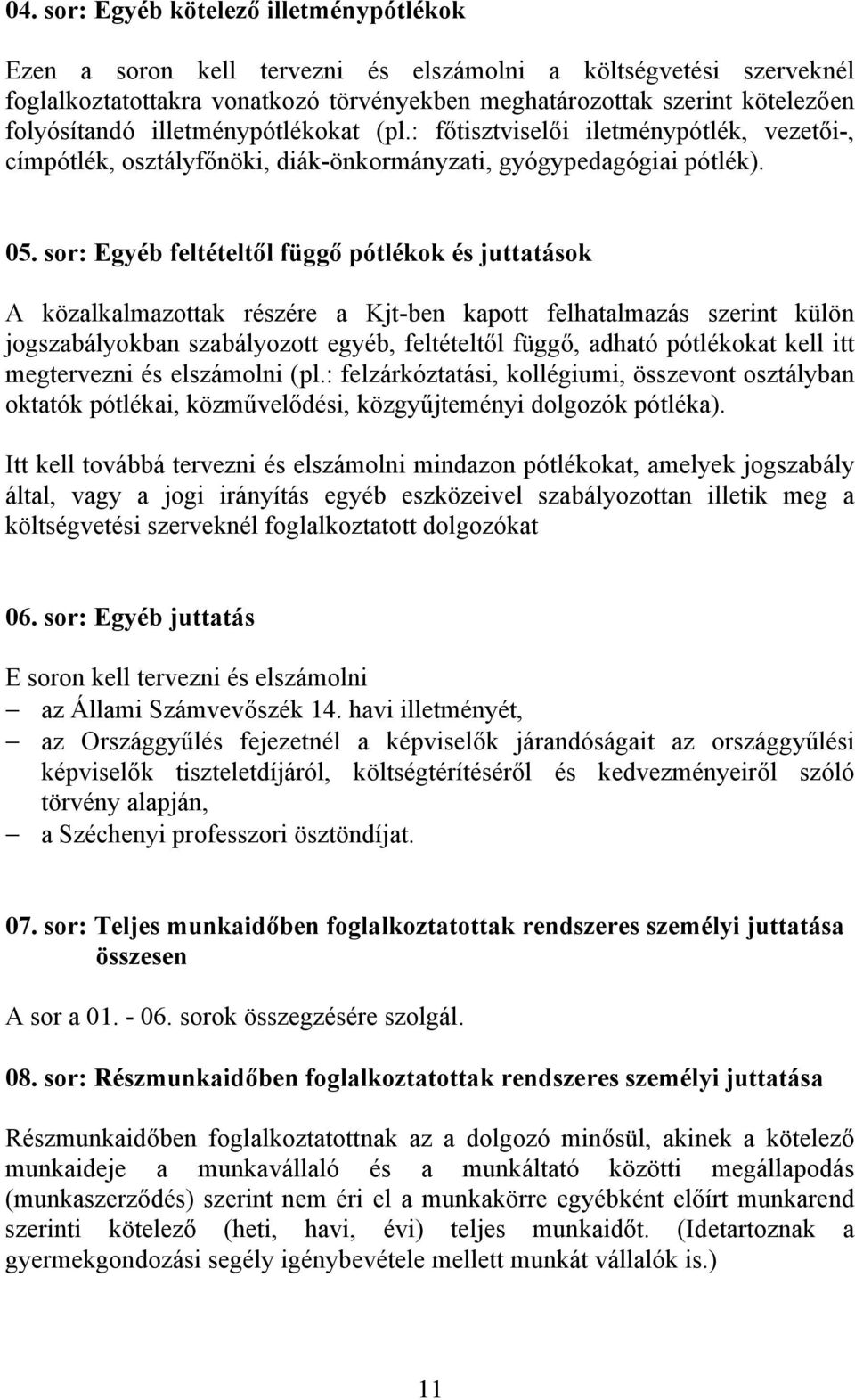 sor: Egyéb feltételtől függő pótlékok és juttatások A közalkalmazottak részére a Kjt-ben kapott felhatalmazás szerint külön jogszabályokban szabályozott egyéb, feltételtől függő, adható pótlékokat