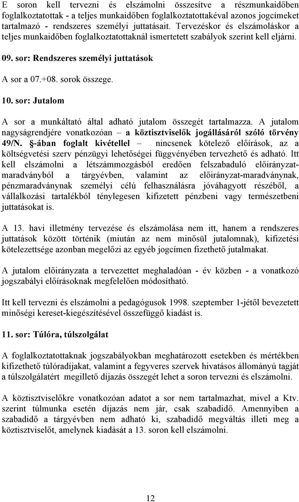 sor: Jutalom A sor a munkáltató által adható jutalom összegét tartalmazza. A jutalom nagyságrendjére vonatkozóan a köztisztviselők jogállásáról szóló törvény 49/N.