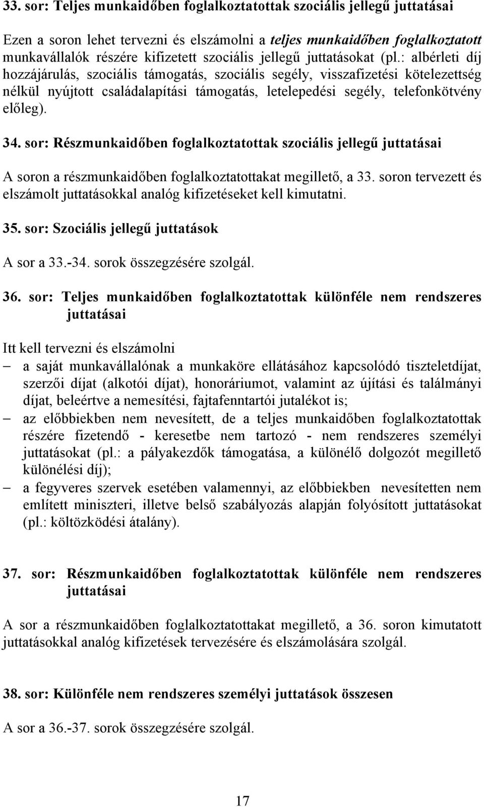 : albérleti díj hozzájárulás, szociális támogatás, szociális segély, visszafizetési kötelezettség nélkül nyújtott családalapítási támogatás, letelepedési segély, telefonkötvény előleg). 34.