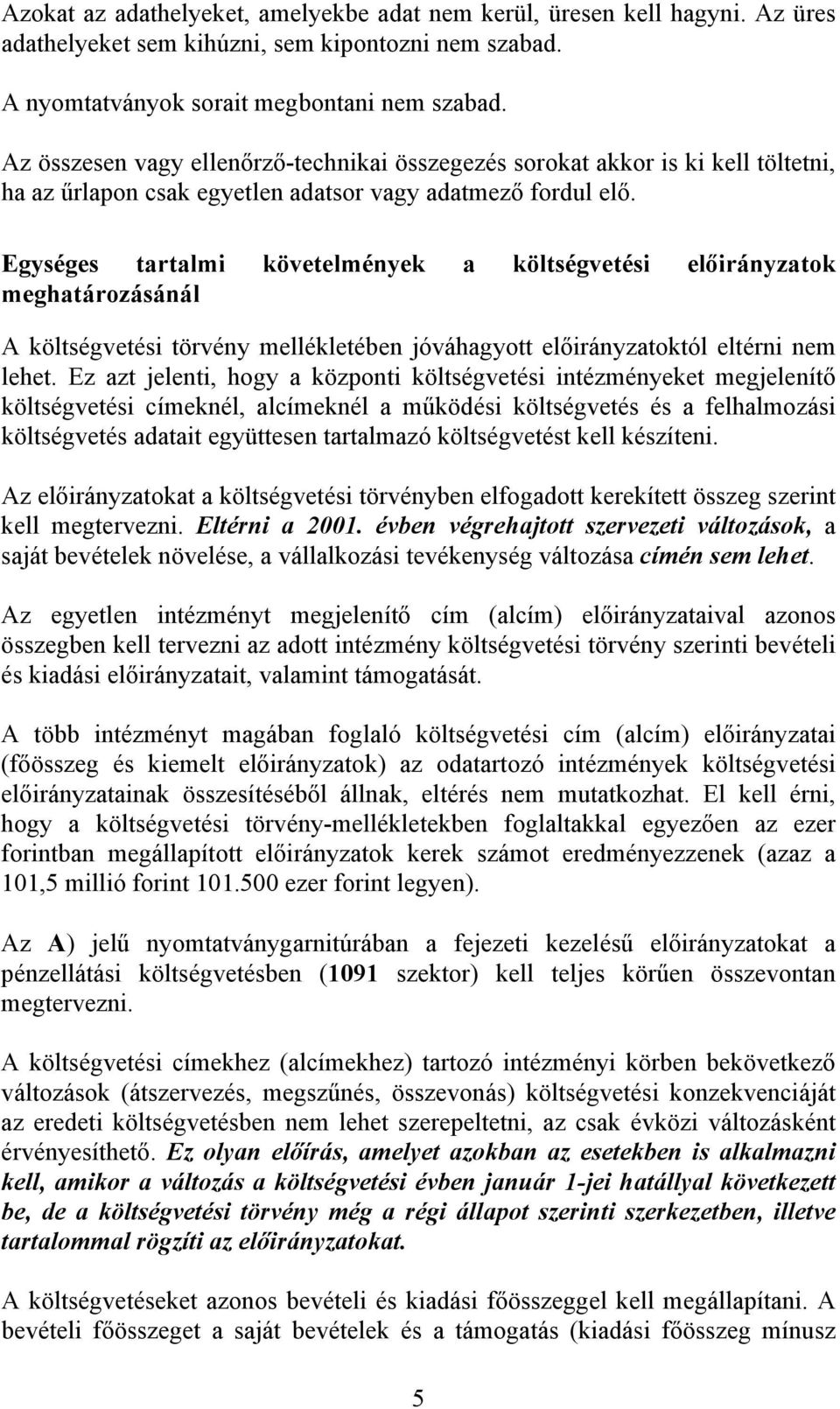 Egységes tartalmi követelmények a költségvetési előirányzatok meghatározásánál A költségvetési törvény mellékletében jóváhagyott előirányzatoktól eltérni nem lehet.