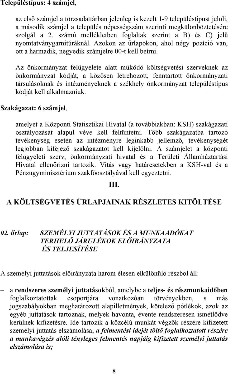 Az önkormányzat felügyelete alatt működő költségvetési szerveknek az önkormányzat kódját, a közösen létrehozott, fenntartott önkormányzati társulásoknak és intézményeknek a székhely önkormányzat