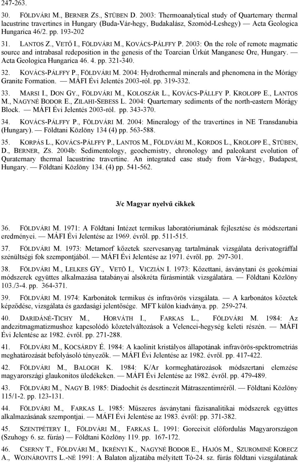 , FÖLDVÁRI M., KOVÁCS-PÁLFFY P. 2003: On the role of remote magmatic source and intrabasal redeposition in the genesis of the Toarcian Úrkút Manganese Ore, Hungary. Acta Geologica Hungarica 46. 4. pp.