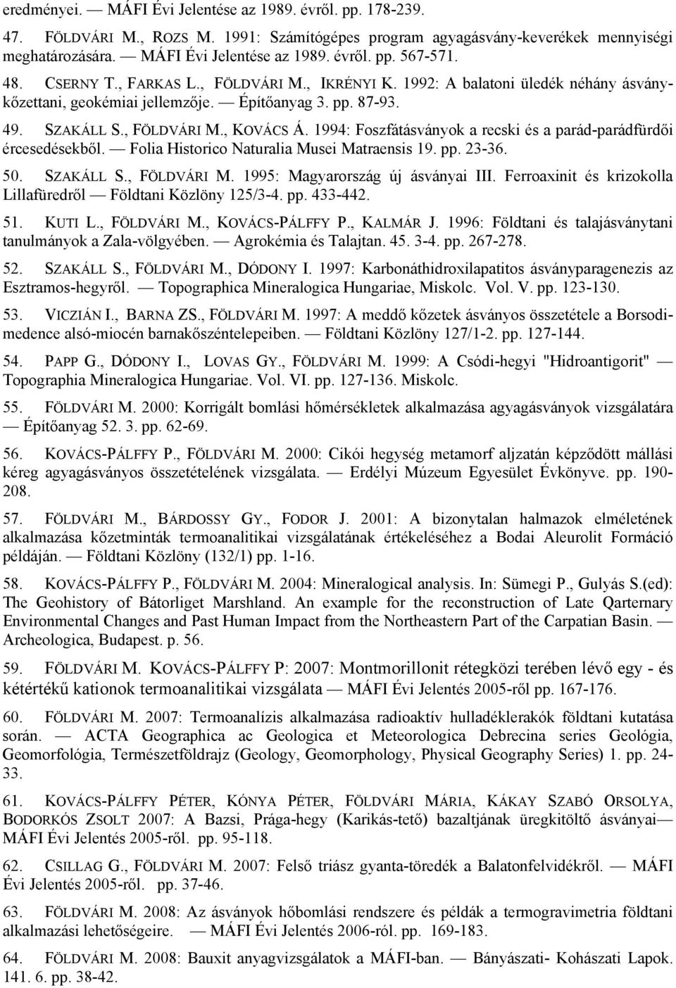 1994: Foszfátásványok a recski és a parád-parádfürdői ércesedésekből. Folia Historico Naturalia Musei Matraensis 19. pp. 23-36. 50. SZAKÁLL S., FÖLDVÁRI M. 1995: Magyarország új ásványai III.