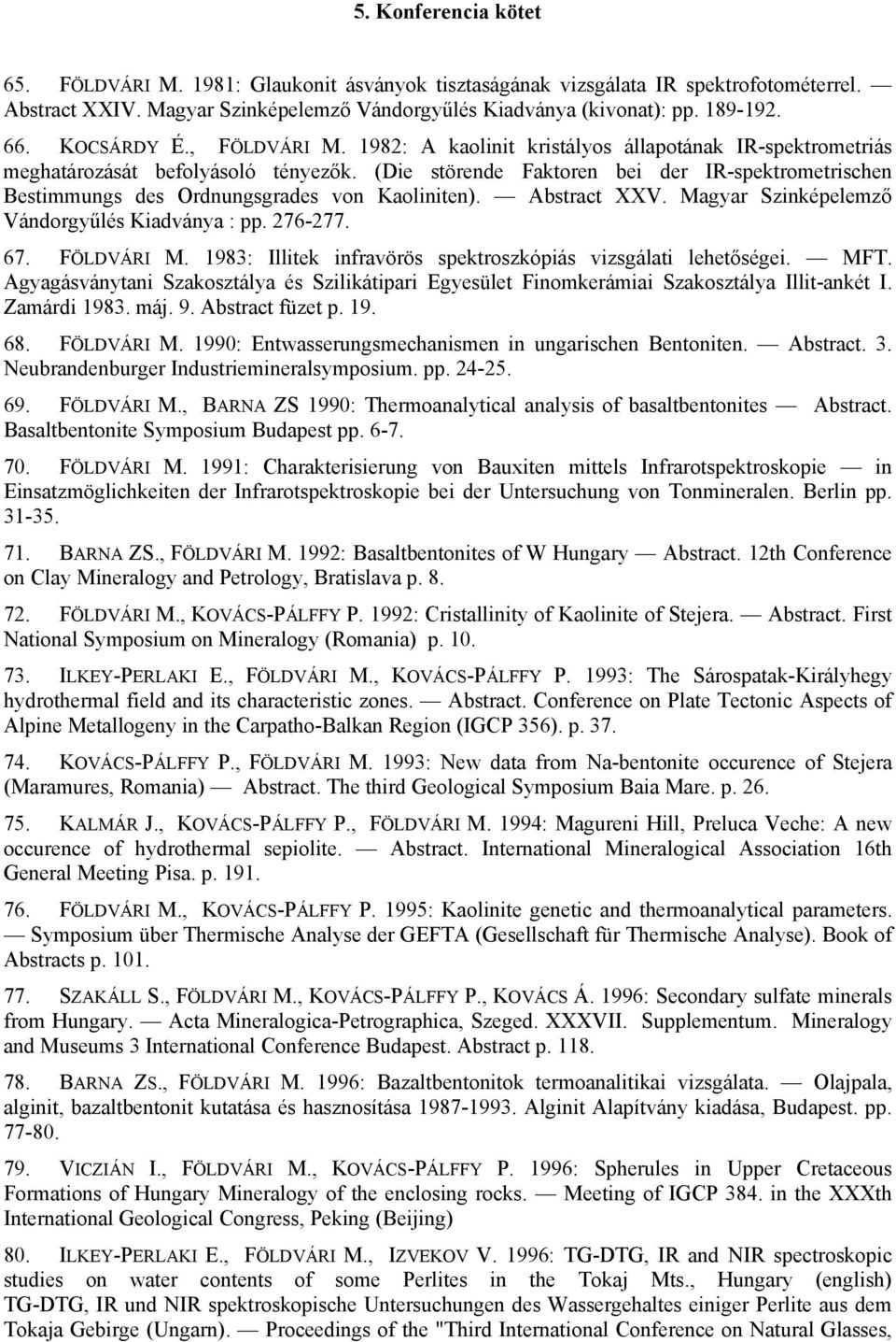 (Die störende Faktoren bei der IR-spektrometrischen Bestimmungs des Ordnungsgrades von Kaoliniten). Abstract XXV. Magyar Szinképelemző Vándorgyűlés Kiadványa : pp. 276-277. 67. FÖLDVÁRI M.