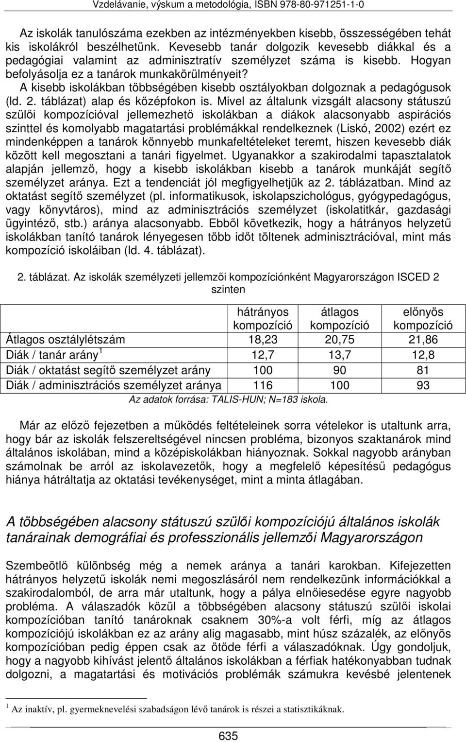 A kisebb iskolákban többségében kisebb osztályokban dolgoznak a pedagógusok (ld. 2. táblázat) alap és középfokon is.