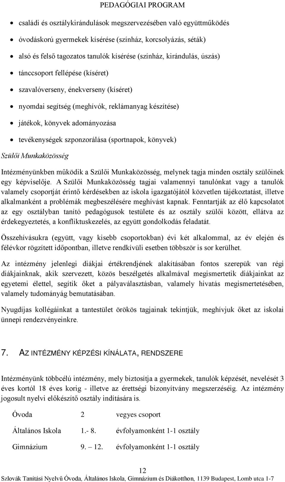 könyvek) Szülői Munkaközösség Intézményünkben működik a Szülői Munkaközösség, melynek tagja minden osztály szülőinek egy képviselője.