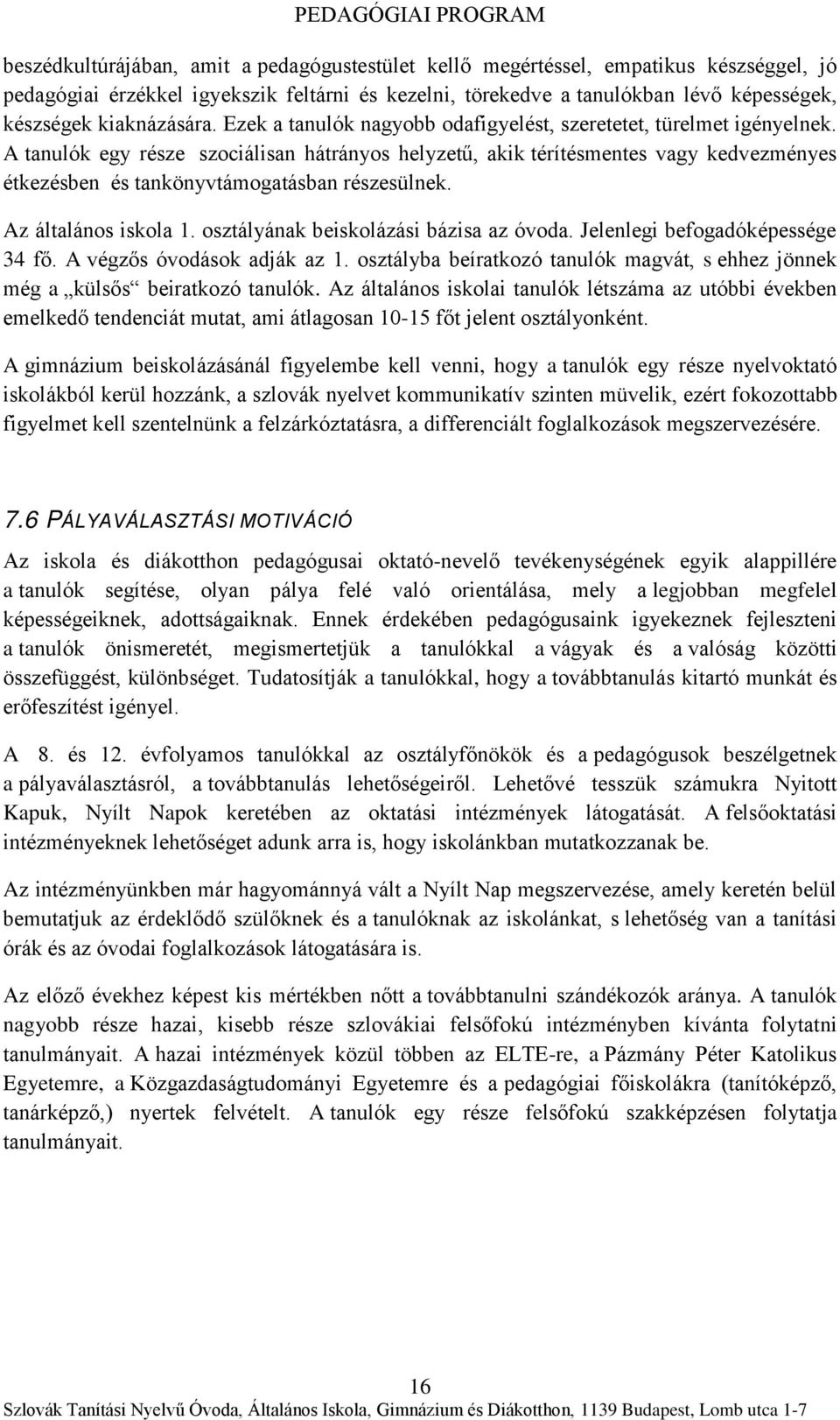 A tanulók egy része szociálisan hátrányos helyzetű, akik térítésmentes vagy kedvezményes étkezésben és tankönyvtámogatásban részesülnek. Az általános iskola 1.