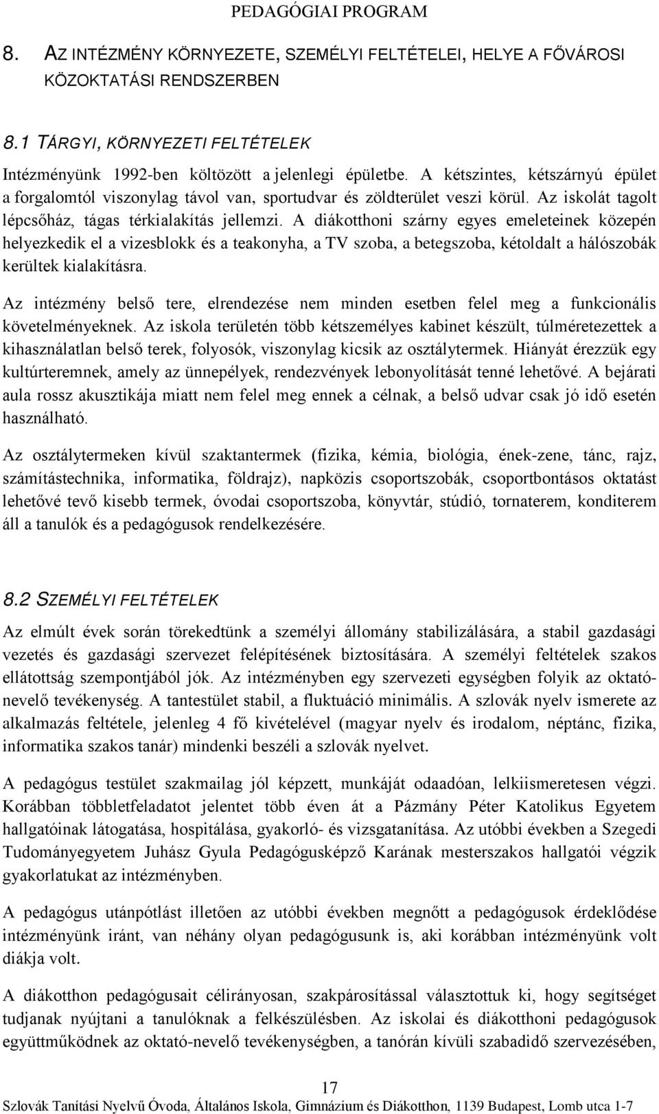 A diákotthoni szárny egyes emeleteinek közepén helyezkedik el a vizesblokk és a teakonyha, a TV szoba, a betegszoba, kétoldalt a hálószobák kerültek kialakításra.