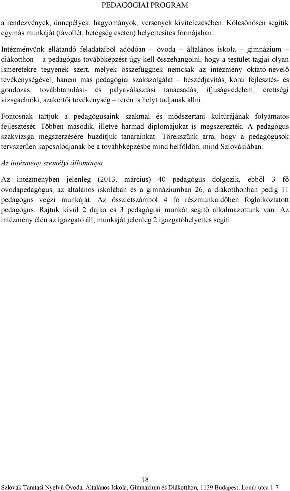 melyek összefüggnek nemcsak az intézmény oktató-nevelő tevékenységével, hanem más pedagógiai szakszolgálat beszédjavítás, korai fejlesztés- és gondozás, továbbtanulási- és pályaválasztási tanácsadás,