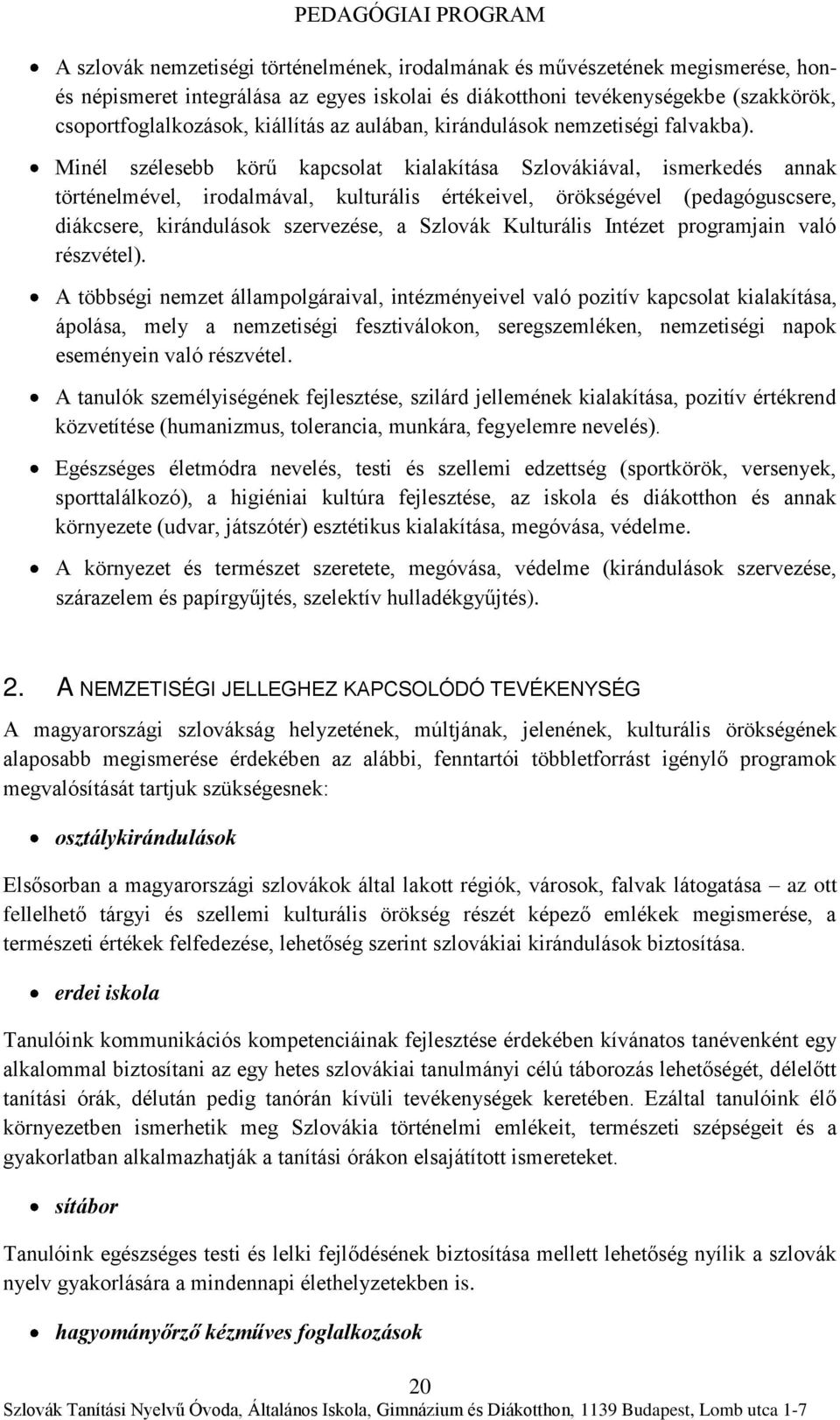 Minél szélesebb körű kapcsolat kialakítása Szlovákiával, ismerkedés annak történelmével, irodalmával, kulturális értékeivel, örökségével (pedagóguscsere, diákcsere, kirándulások szervezése, a Szlovák