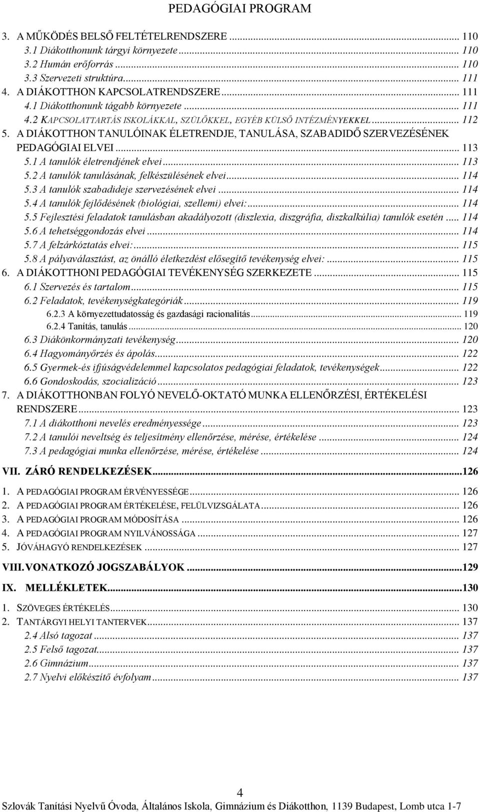 1 A tanulók életrendjének elvei... 113 5.2 A tanulók tanulásának, felkészülésének elvei... 114 5.3 A tanulók szabadideje szervezésének elvei... 114 5.4 A tanulók fejlődésének (biológiai, szellemi) elvei:.