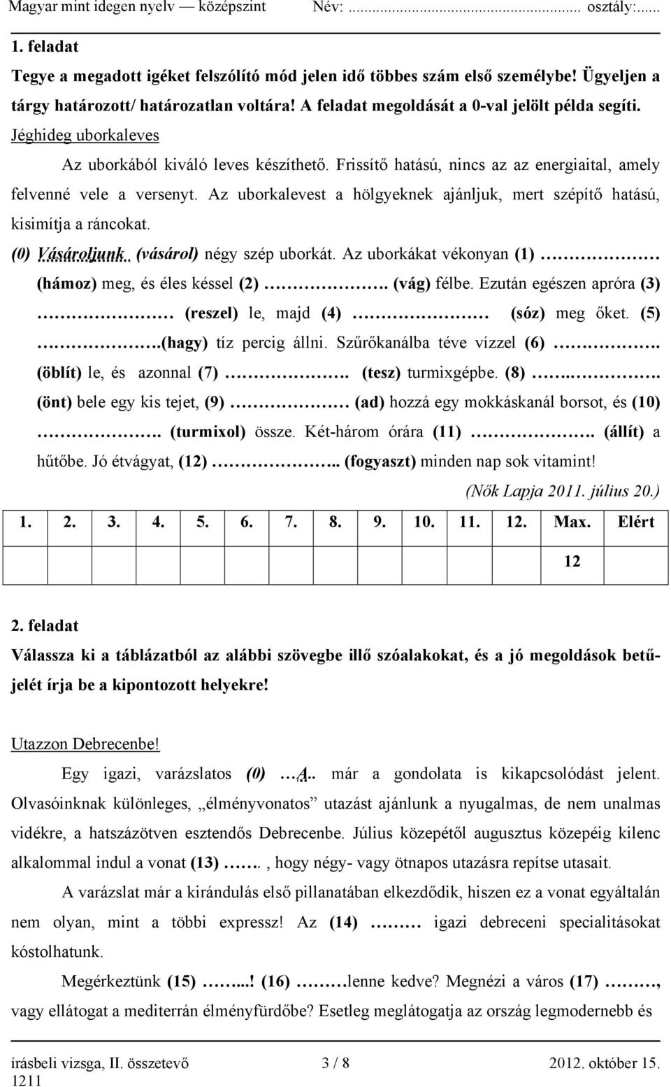 Az uborkalevest a hölgyeknek ajánljuk, mert szépítő hatású, kisimítja a ráncokat. (0) Vásároljunk (vásárol) négy szép uborkát. Az uborkákat vékonyan (1) (hámoz) meg, és éles késsel (2). (vág) félbe.