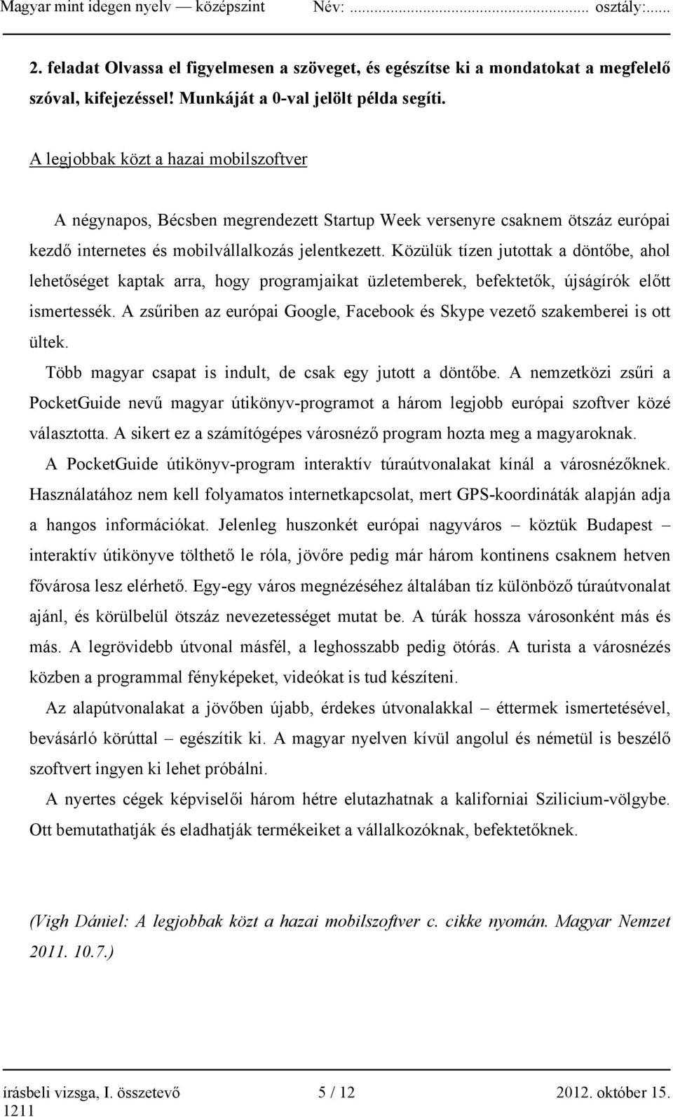 Közülük tízen jutottak a döntőbe, ahol lehetőséget kaptak arra, hogy programjaikat üzletemberek, befektetők, újságírók előtt ismertessék.