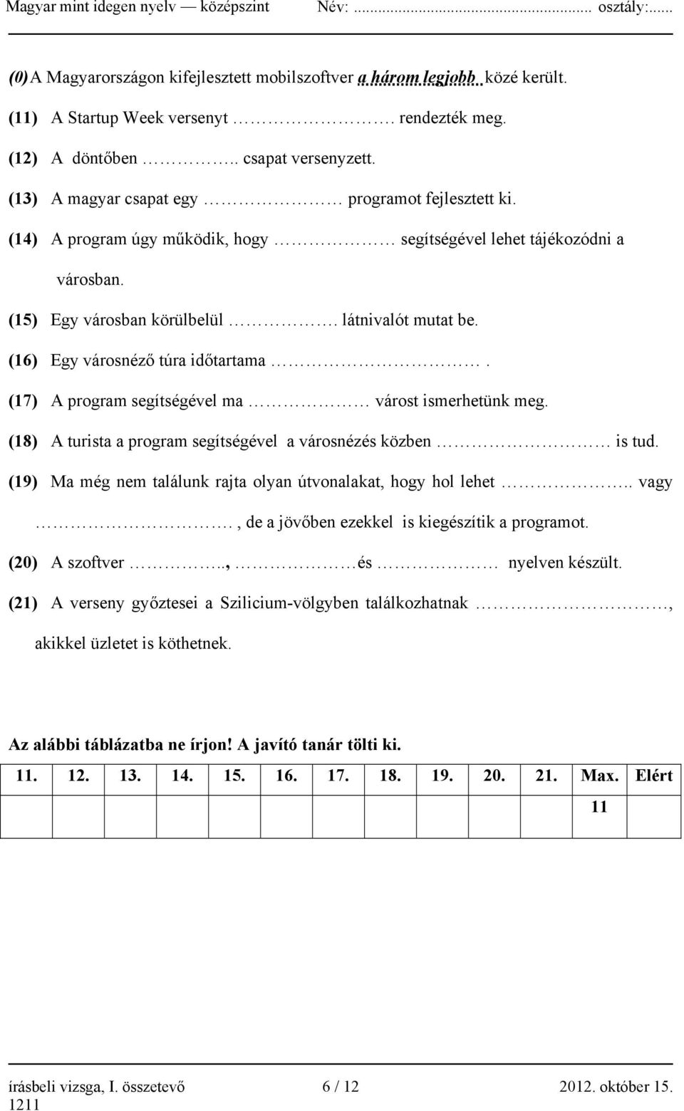 (16) Egy városnéző túra időtartama. (17) A program segítségével ma várost ismerhetünk meg. (18) A turista a program segítségével a városnézés közben is tud.