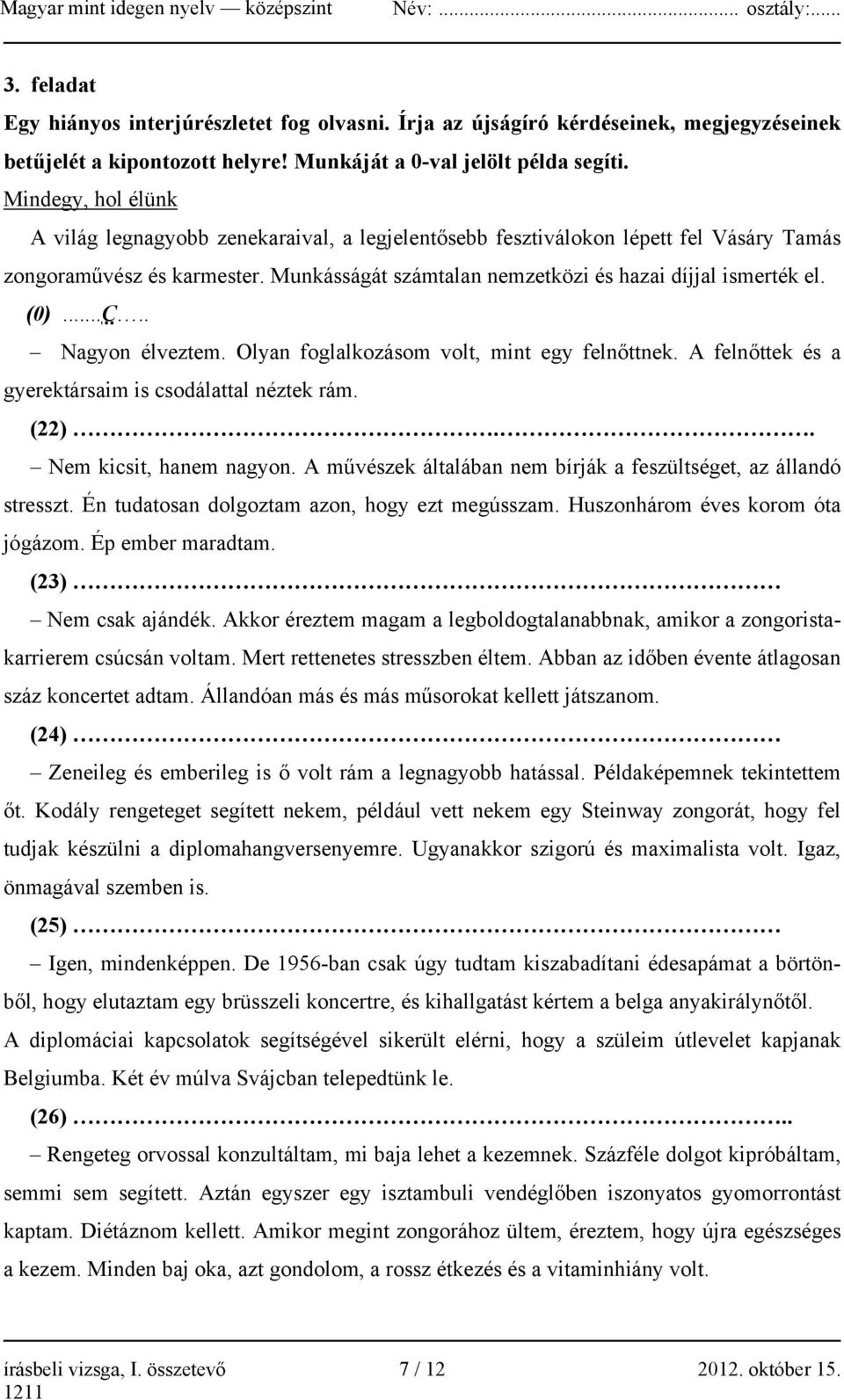 (0)...C.. Nagyon élveztem. Olyan foglalkozásom volt, mint egy felnőttnek. A felnőttek és a gyerektársaim is csodálattal néztek rám. (22).. Nem kicsit, hanem nagyon.