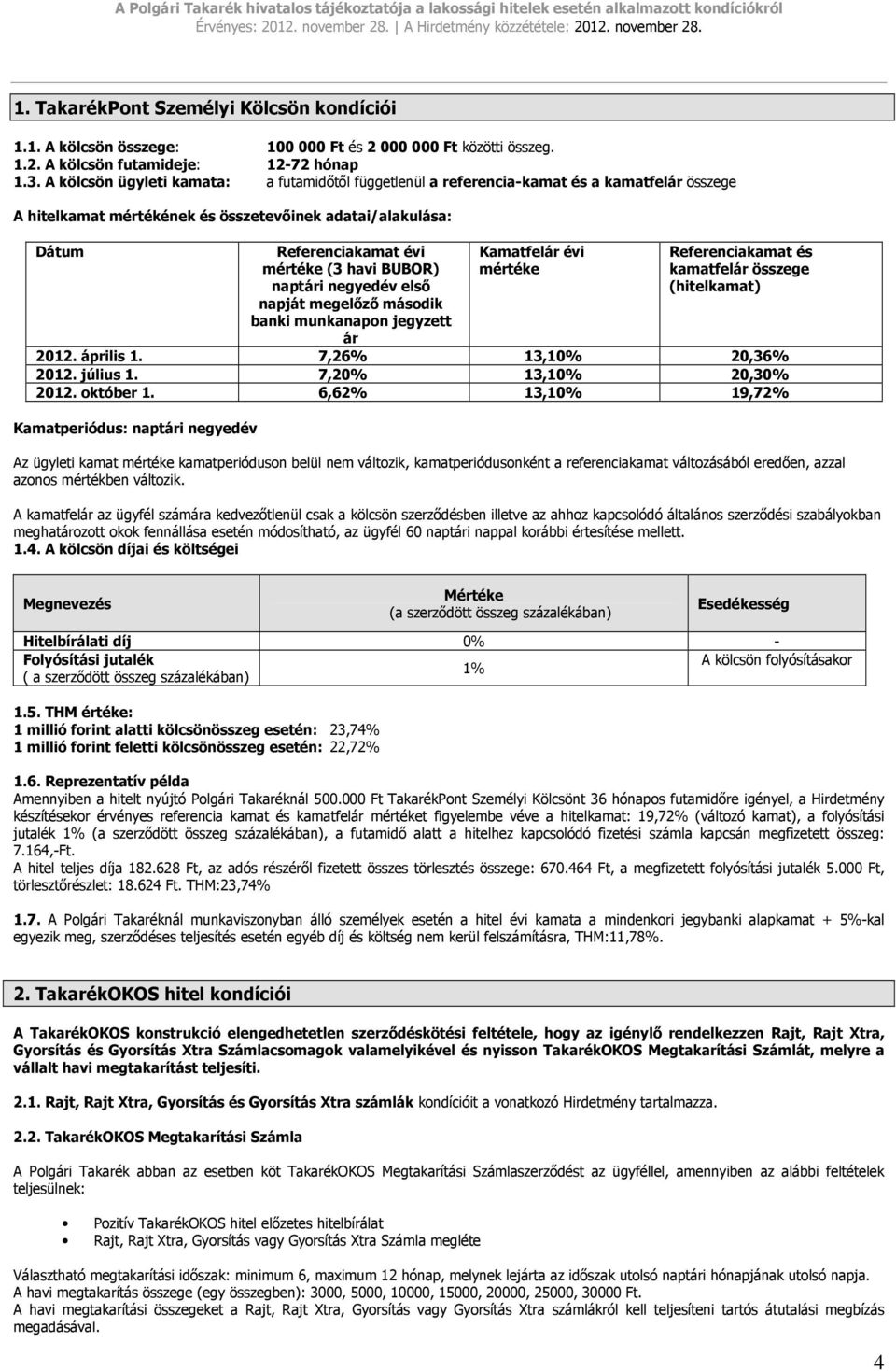 BUBOR) naptári negyedév elsı napját megelızı második banki munkanapon jegyzett ár Kamatfelár évi mértéke Referenciakamat és kamatfelár összege (hitelkamat) 2012. április 1. 7,26% 13,10% 20,36% 2012.