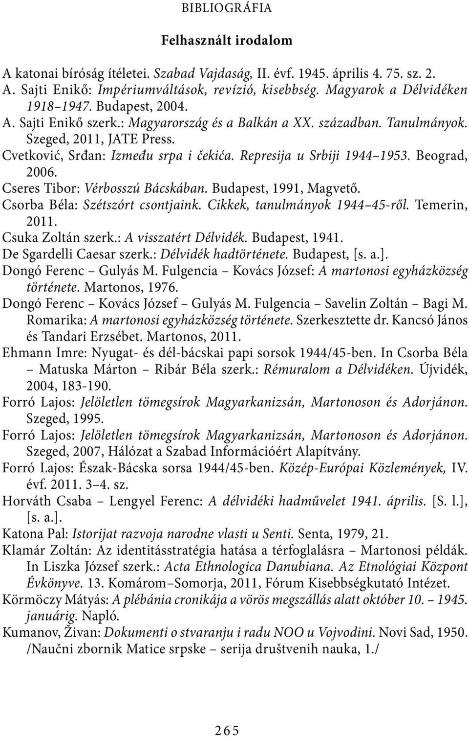 Represija u Srbiji 1944 1953. Beograd, 2006. Cseres Tibor: Vérbosszú Bácskában. Budapest, 1991, Magvető. Csorba Béla: Szétszórt csontjaink. Cikkek, tanulmányok 1944 45-ről. Temerin, 2011.