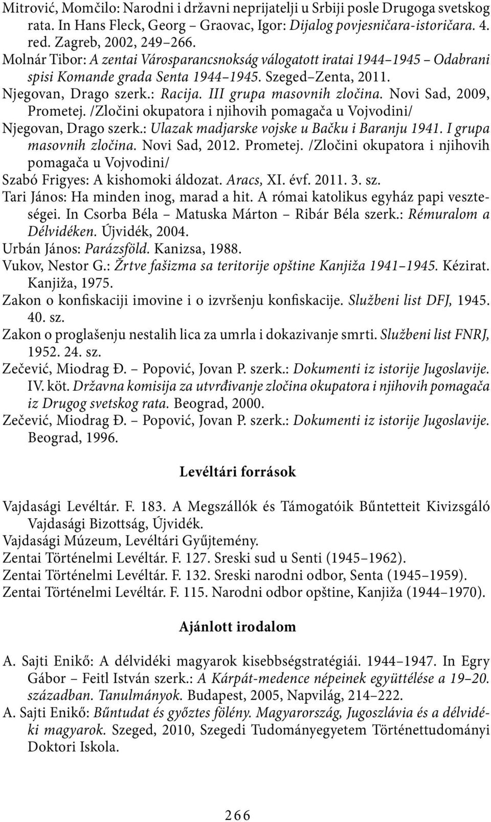 Novi Sad, 2009, Prometej. /Zločini okupatora i njihovih pomagača u Vojvodini/ Njegovan, Drago szerk.: Ulazak madjarske vojske u Bačku i Baranju 1941. I grupa masovnih zločina. Novi Sad, 2012.