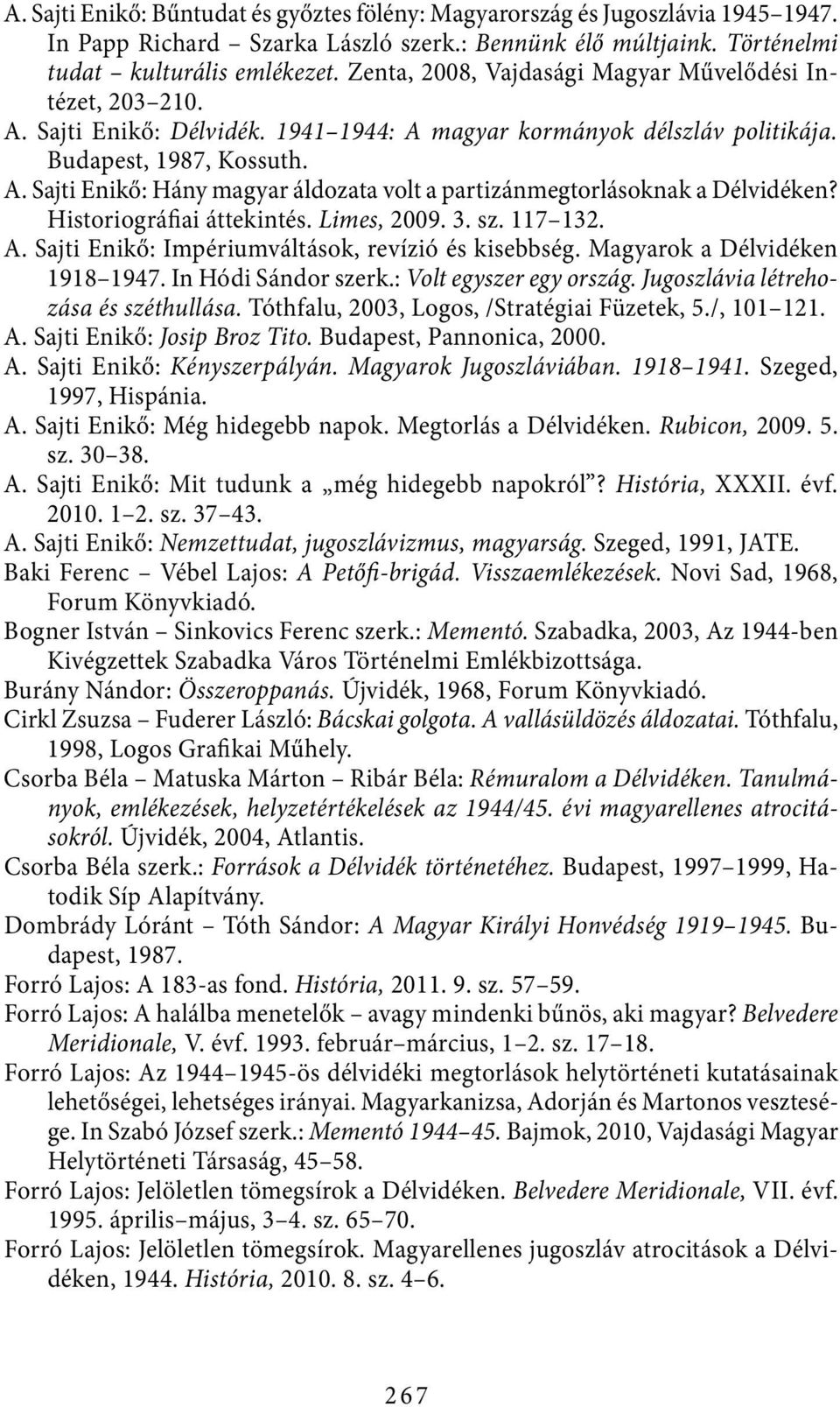 Historiográfiai áttekintés. Limes, 2009. 3. sz. 117 132. A. Sajti Enikő: Impériumváltások, revízió és kisebbség. Magyarok a Délvidéken 1918 1947. In Hódi Sándor szerk.: Volt egyszer egy ország.