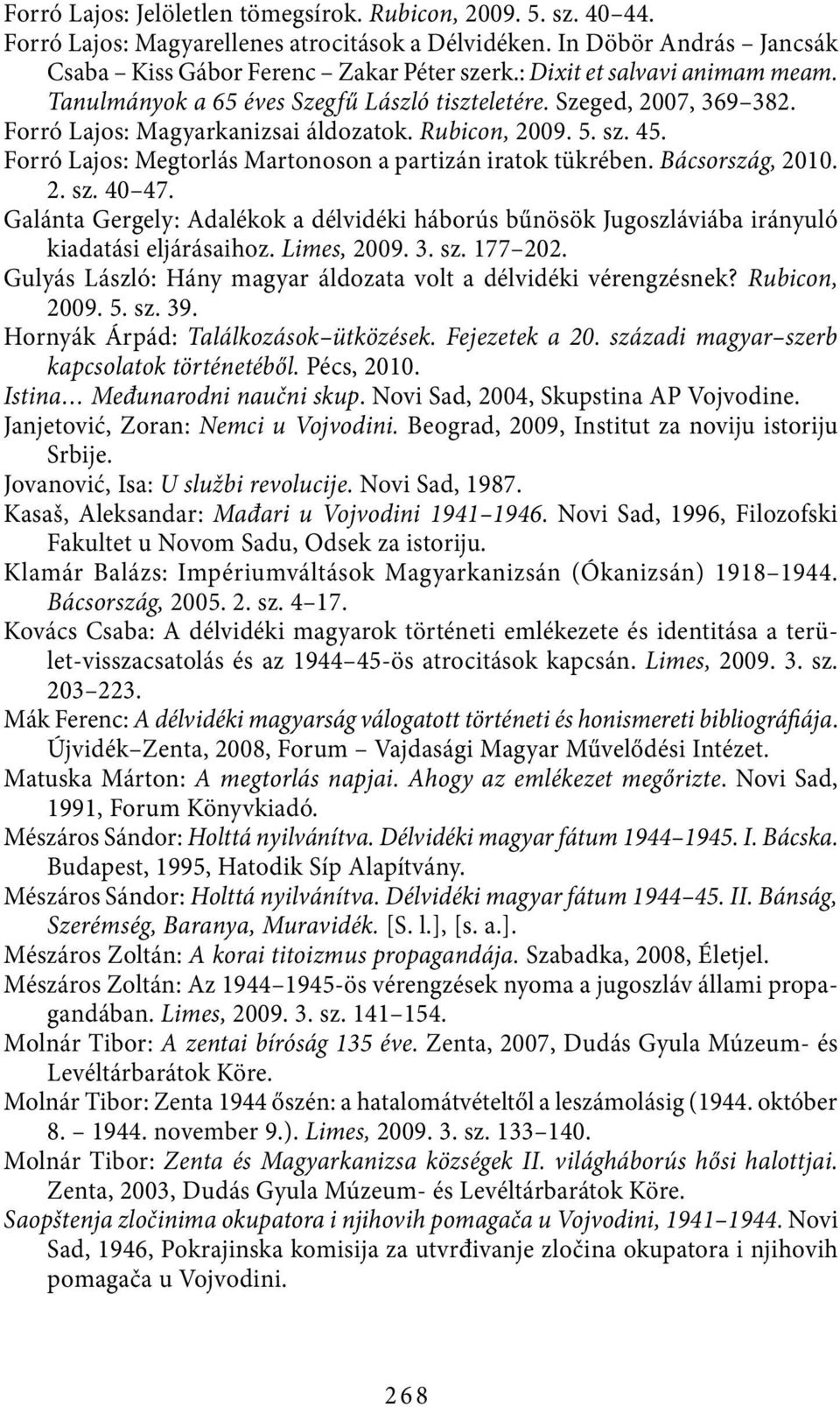 Forró Lajos: Megtorlás Martonoson a partizán iratok tükrében. Bácsország, 2010. 2. sz. 40 47. Galánta Gergely: Adalékok a délvidéki háborús bűnösök Jugoszláviába irányuló kiadatási eljárásaihoz.