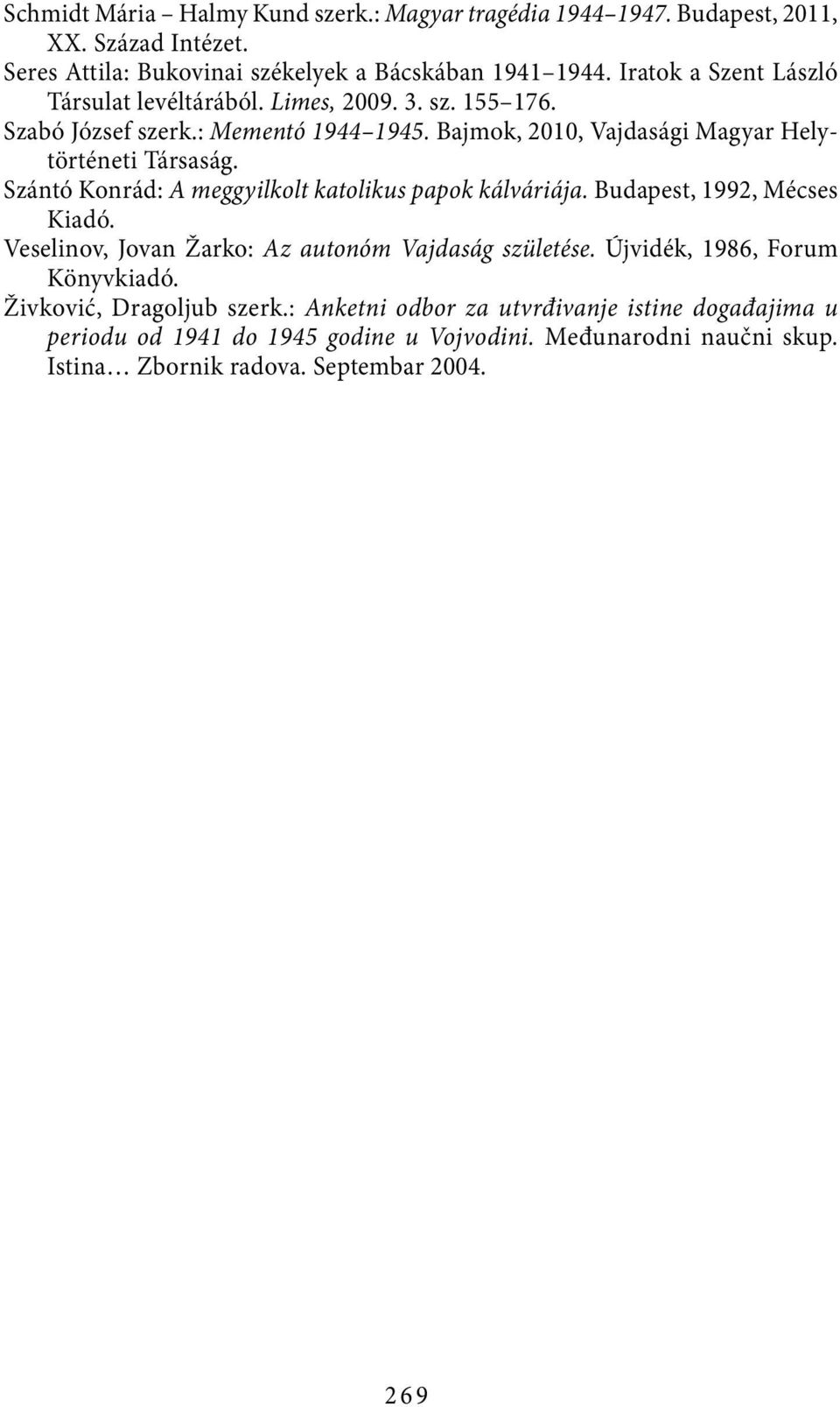 Szántó Konrád: A meggyilkolt katolikus papok kálváriája. Budapest, 1992, Mécses Kiadó. Veselinov, Jovan Žarko: Az autonóm Vajdaság születése.