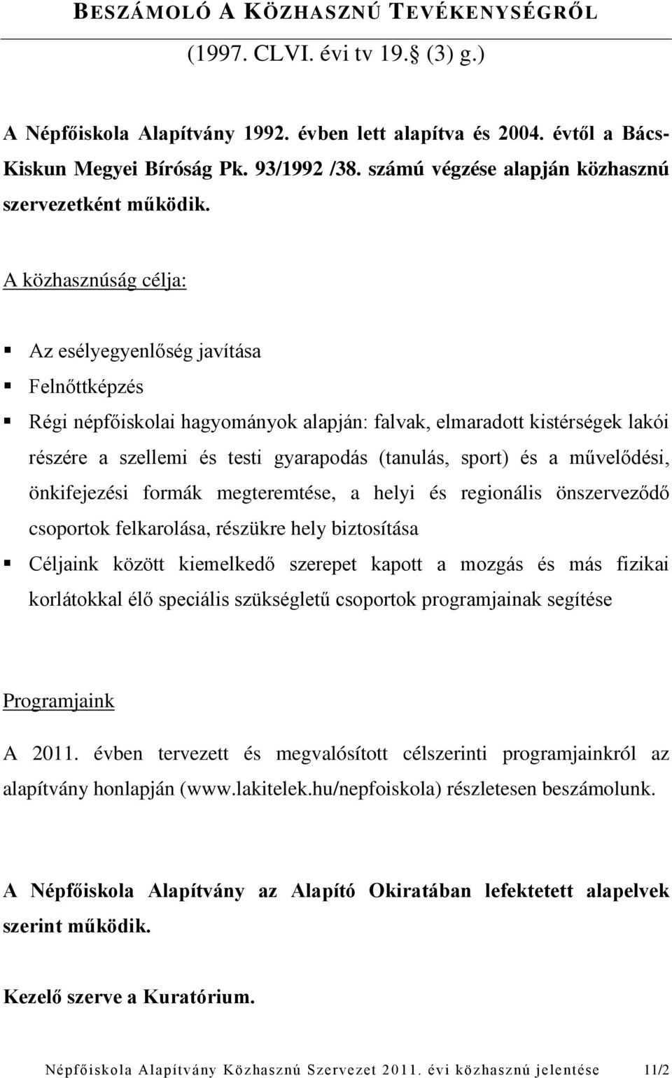 A közhasznúság célja: Az esélyegyenlőség javítása Felnőttképzés Régi népfőiskolai hagyományok alapján: falvak, elmaradott kistérségek lakói részére a szellemi és testi gyarapodás (tanulás, sport) és