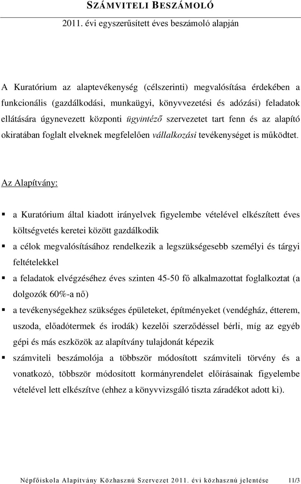 úgynevezett központi ügyintéző szervezetet tart fenn és az alapító okiratában foglalt elveknek megfelelően vállalkozási tevékenységet is működtet.