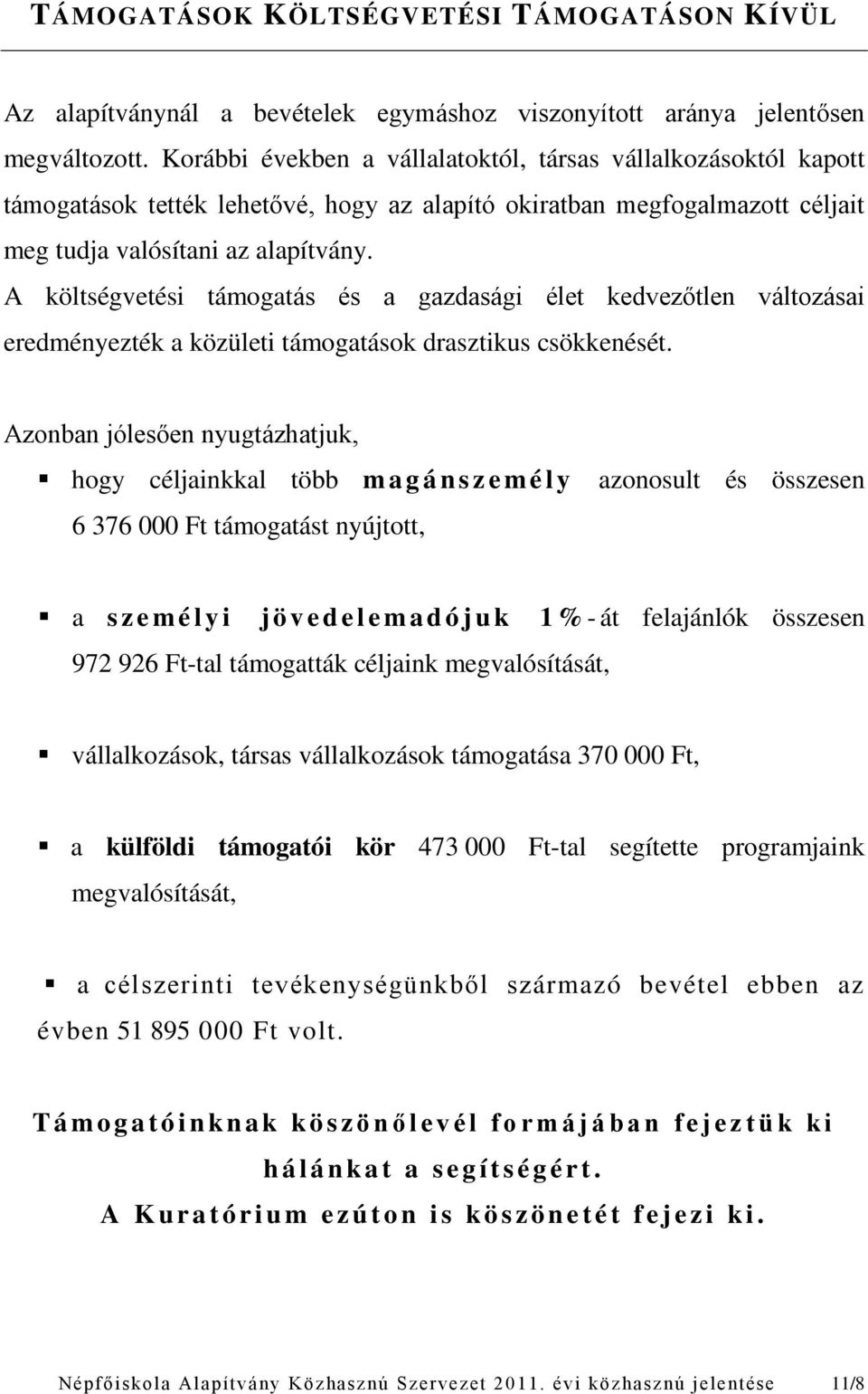 A költségvetési támogatás és a gazdasági élet kedvezőtlen változásai eredményezték a közületi támogatások drasztikus csökkenését.