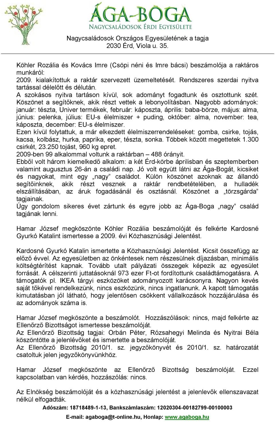 Nagyobb adományok: január: tészta, Univer termékek, február: káposzta, április: baba-börze, május: alma, június: pelenka, július: EU-s élelmiszer + puding, október: alma, november: tea, káposzta,