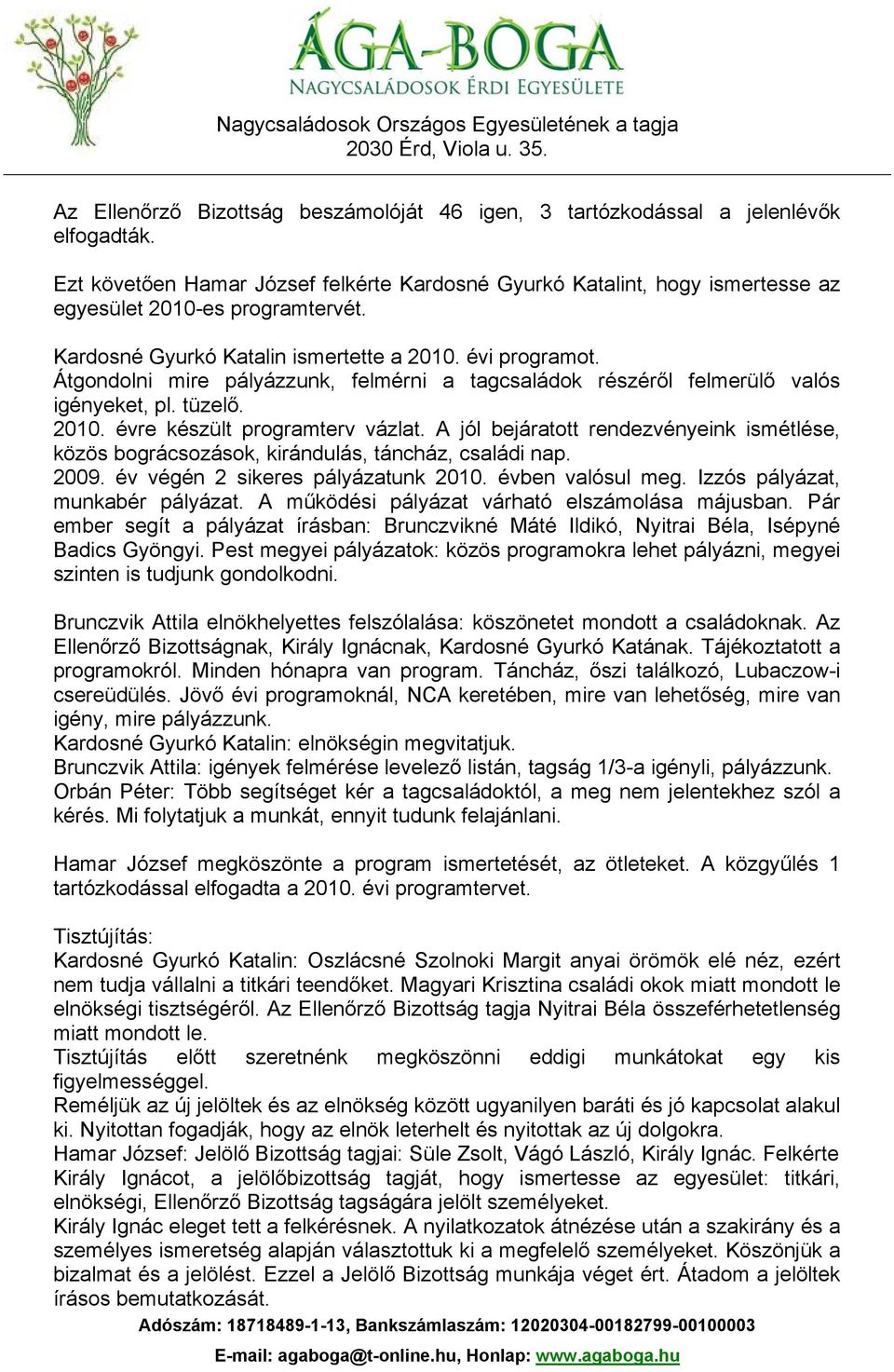 A jól bejáratott rendezvényeink ismétlése, közös bográcsozások, kirándulás, táncház, családi nap. 2009. év végén 2 sikeres pályázatunk 2010. évben valósul meg. Izzós pályázat, munkabér pályázat.