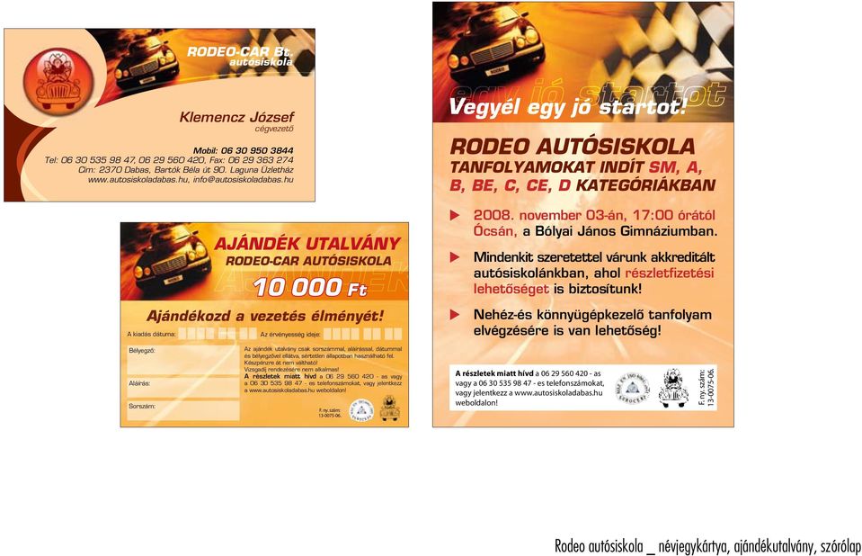 vagy jelentkezz a www.autosiskoladabas.hu weboldalon! F. ny. szám: 13-0075-06.