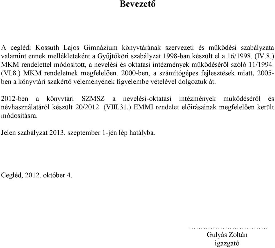 2000-ben, a számítógépes fejlesztések miatt, 2005- ben a könyvtári szakértő véleményének figyelembe vételével dolgoztuk át.