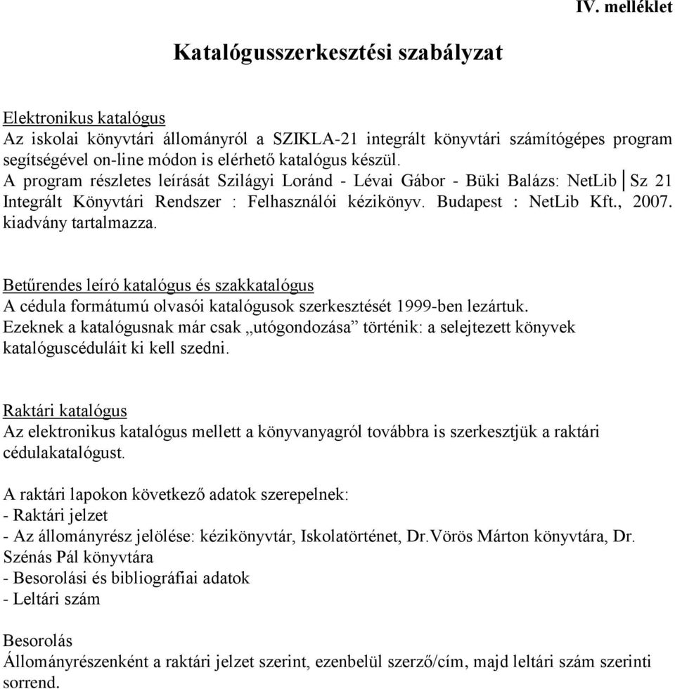 kiadvány tartalmazza. Betűrendes leíró katalógus és szakkatalógus A cédula formátumú olvasói katalógusok szerkesztését 1999-ben lezártuk.