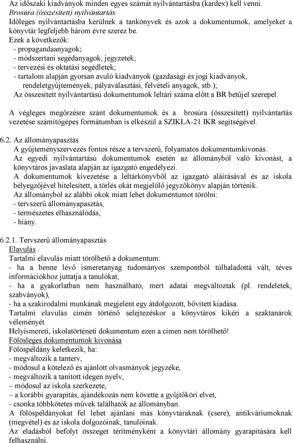 Ezek a következők: - propagandaanyagok; - módszertani segédanyagok, jegyzetek; - tervezési és oktatási segédletek; - tartalom alapján gyorsan avuló kiadványok (gazdasági és jogi kiadványok,