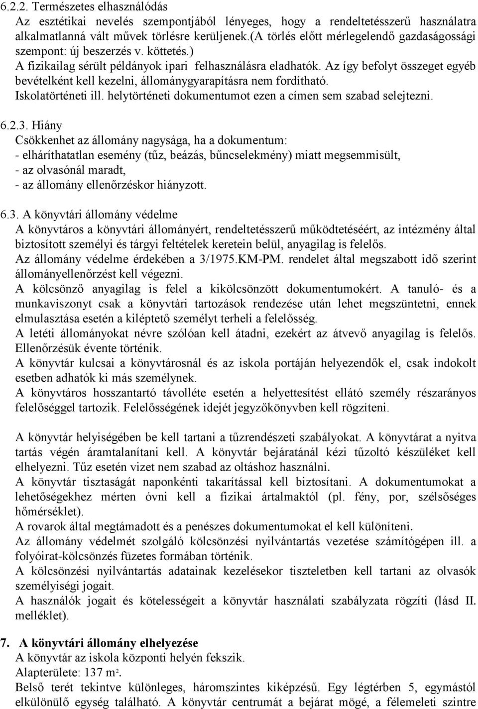 Az így befolyt összeget egyéb bevételként kell kezelni, állománygyarapításra nem fordítható. Iskolatörténeti ill. helytörténeti dokumentumot ezen a címen sem szabad selejtezni. 6.2.3.