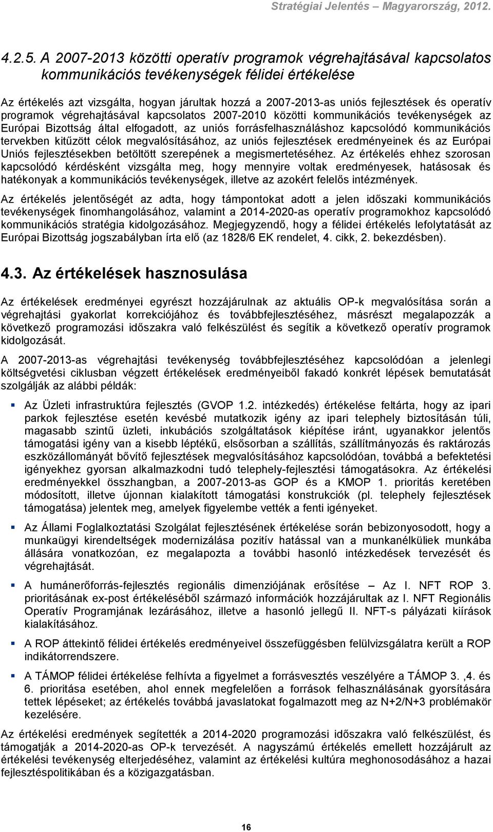 és operatív programok végrehajtásával kapcsolatos 2007-2010 közötti kommunikációs tevékenységek az Európai Bizottság által elfogadott, az uniós forrásfelhasználáshoz kapcsolódó kommunikációs