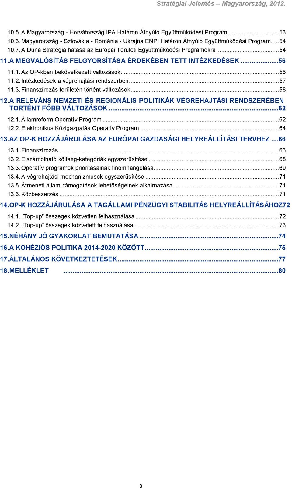 Intézkedések a végrehajtási rendszerben... 57 11.3. Finanszírozás területén történt változások... 58 12. A RELEVÁNS NEMZETI ÉS REGIONÁLIS POLITIKÁK VÉGREHAJTÁSI RENDSZERÉBEN TÖRTÉNT FŐBB VÁLTOZÁSOK.