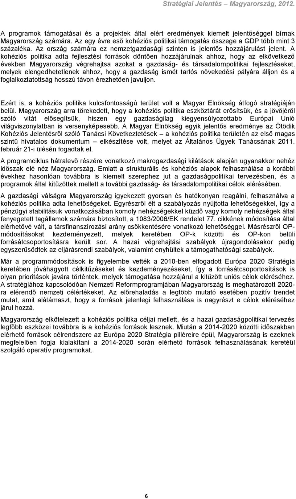 A kohéziós politika adta fejlesztési források döntően hozzájárulnak ahhoz, hogy az elkövetkező években Magyarország végrehajtsa azokat a gazdaság- és társadalompolitikai fejlesztéseket, melyek