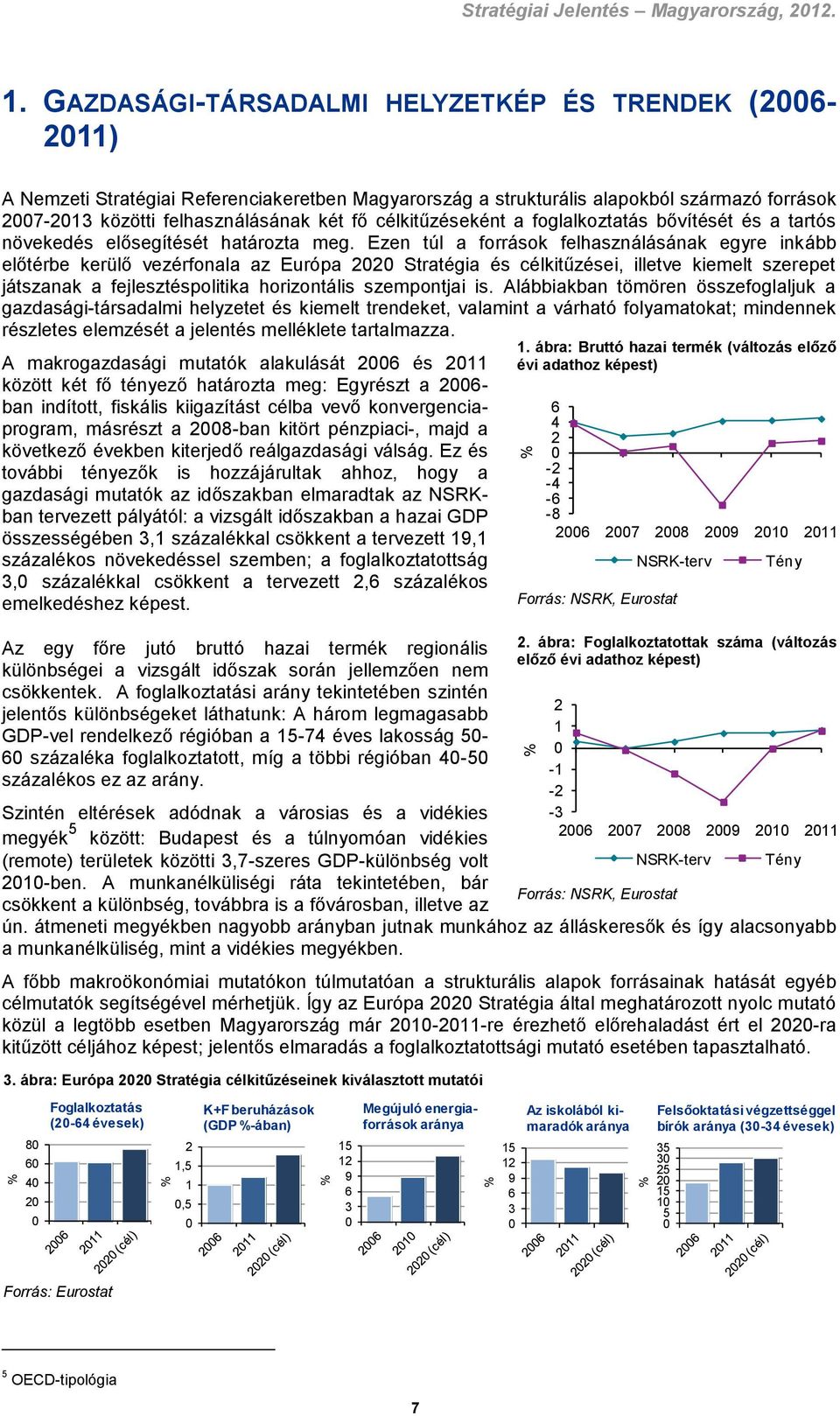 célkitűzéseként a foglalkoztatás bővítését és a tartós növekedés elősegítését határozta meg.